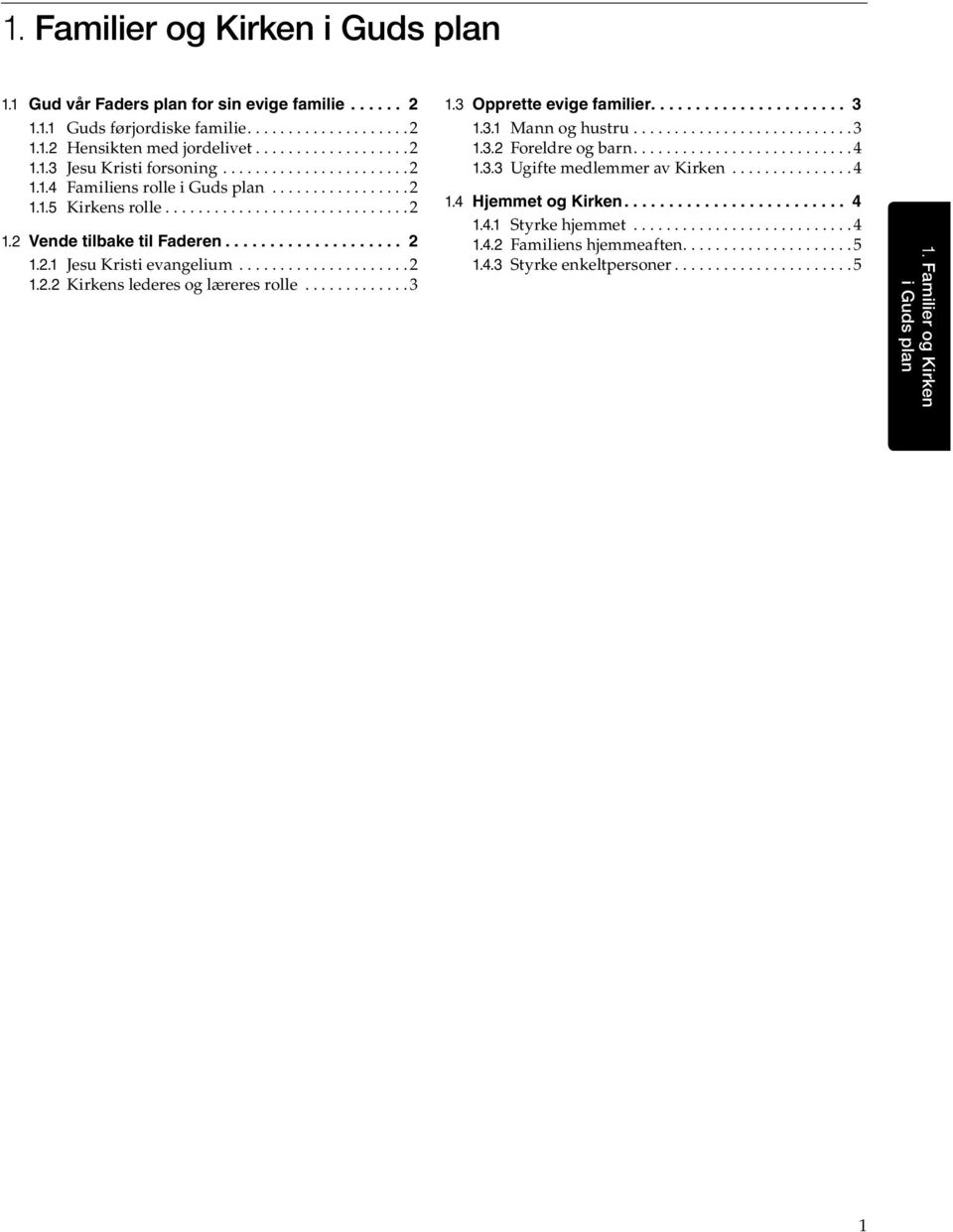 3 Opprette evige familier.... 3 1.3.1 Mann og hustru...........................3 1.3.2 Foreldre og barn...4 1.3.3 Ugifte medlemmer av Kirken...............4 1.4 Hjemmet og Kirken... 4 1.4.1 Styrke hjemmet.