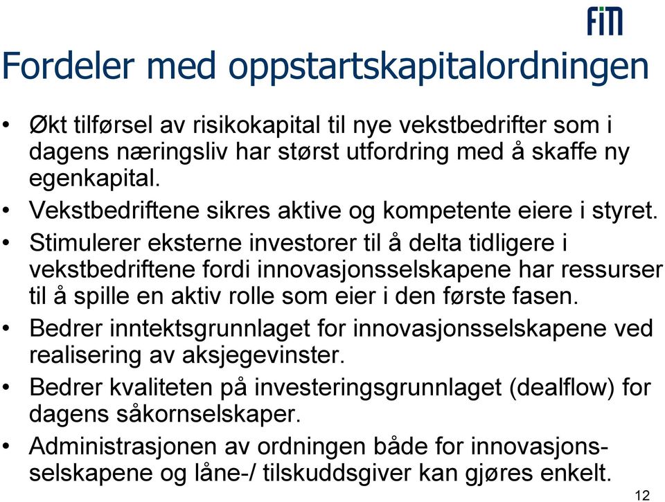 Stimulerer eksterne investorer til å delta tidligere i vekstbedriftene fordi innovasjonsselskapene har ressurser til å spille en aktiv rolle som eier i den første fasen.