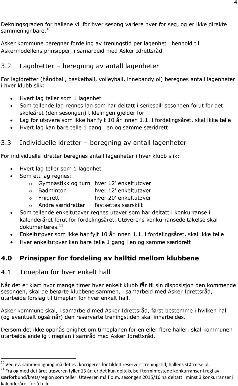 2 Lagidretter beregning av antall lagenheter For lagidretter (håndball, basketball, volleyball, innebandy ol) beregnes antall lagenheter i hver klubb slik: Hvert lag teller som 1 lagenhet Som