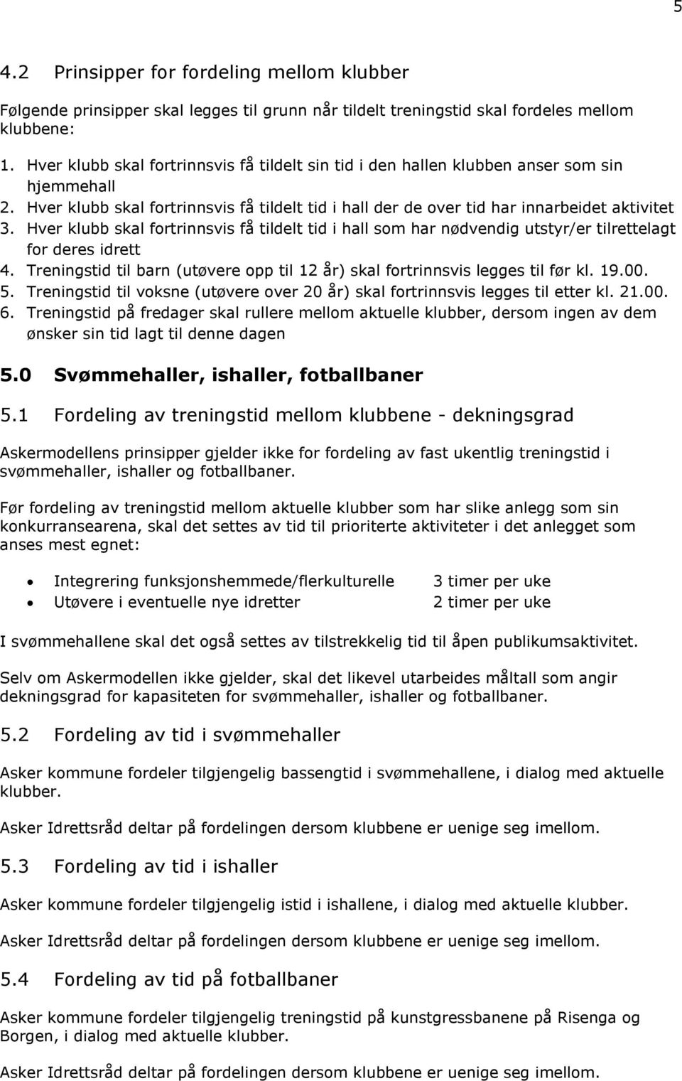 Hver klubb skal fortrinnsvis få tildelt tid i hall som har nødvendig utstyr/er tilrettelagt for deres idrett 4. Treningstid til barn (utøvere opp til 12 år) skal fortrinnsvis legges til før kl. 19.00.