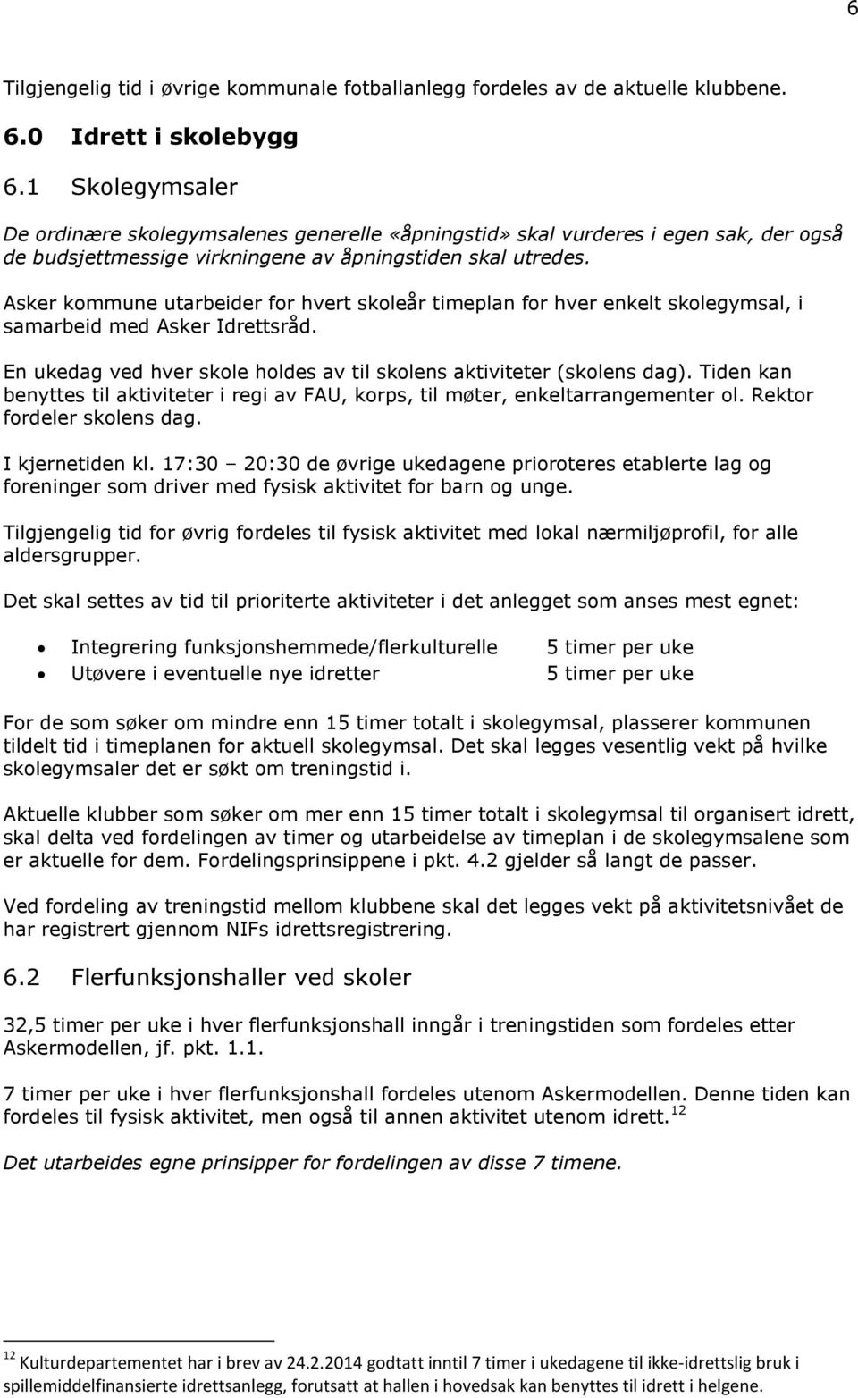 Asker kommune utarbeider for hvert skoleår timeplan for hver enkelt skolegymsal, i samarbeid med Asker Idrettsråd. En ukedag ved hver skole holdes av til skolens aktiviteter (skolens dag).