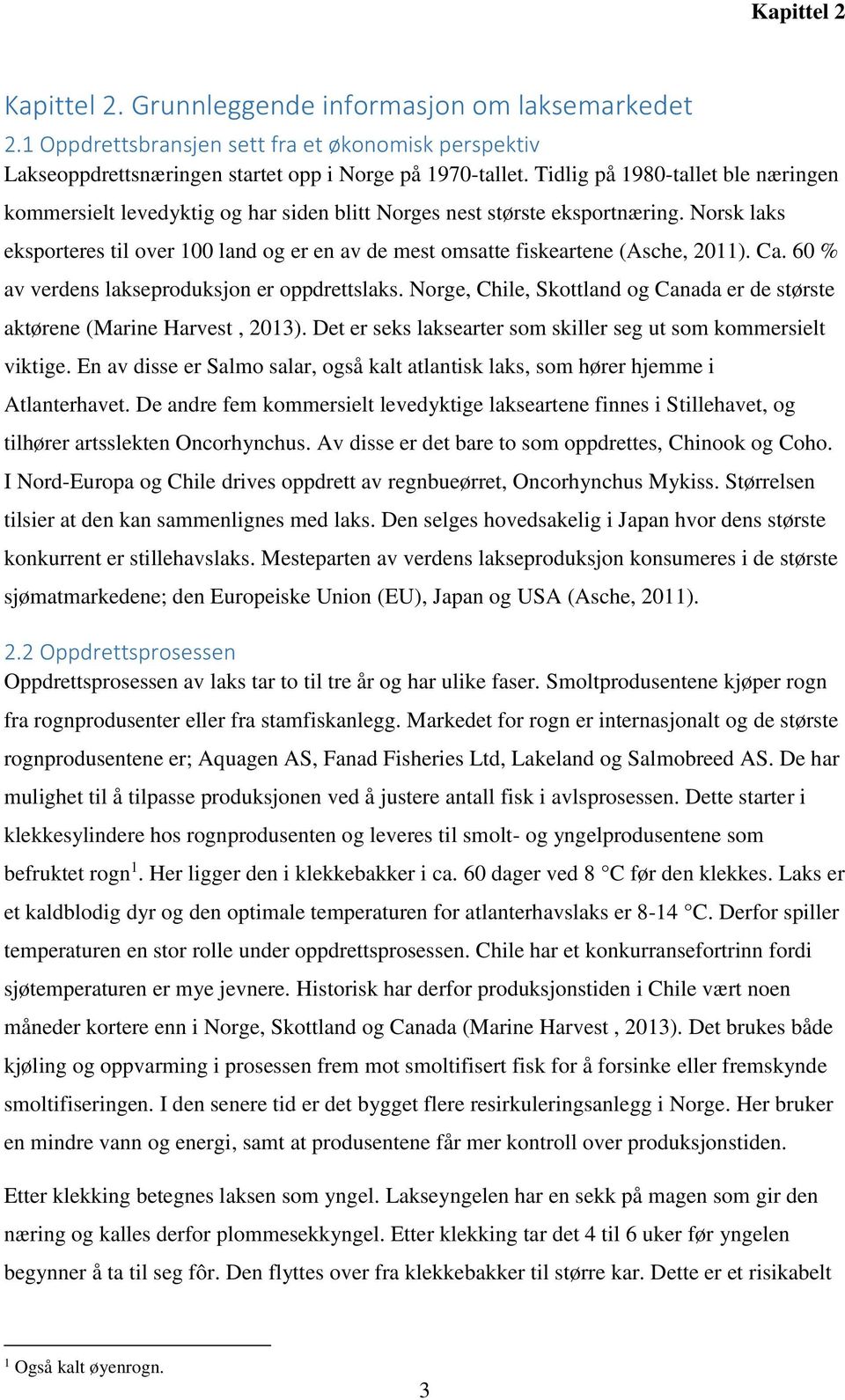 Norsk laks eksporteres til over 100 land og er en av de mest omsatte fiskeartene (Asche, 2011). Ca. 60 % av verdens lakseproduksjon er oppdrettslaks.