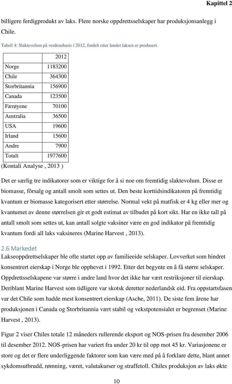 indikatorer som er viktige for å si noe om fremtidig slaktevolum. Disse er biomasse, fôrsalg og antall smolt som settes ut.