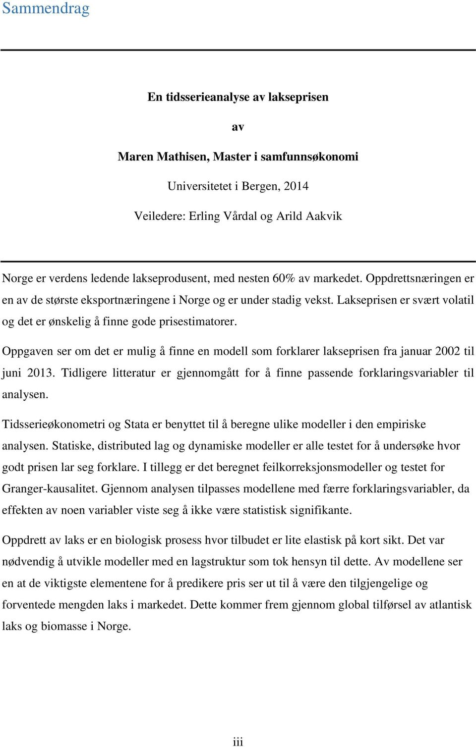 Lakseprisen er svært volatil og det er ønskelig å finne gode prisestimatorer. Oppgaven ser om det er mulig å finne en modell som forklarer lakseprisen fra januar 2002 til juni 2013.