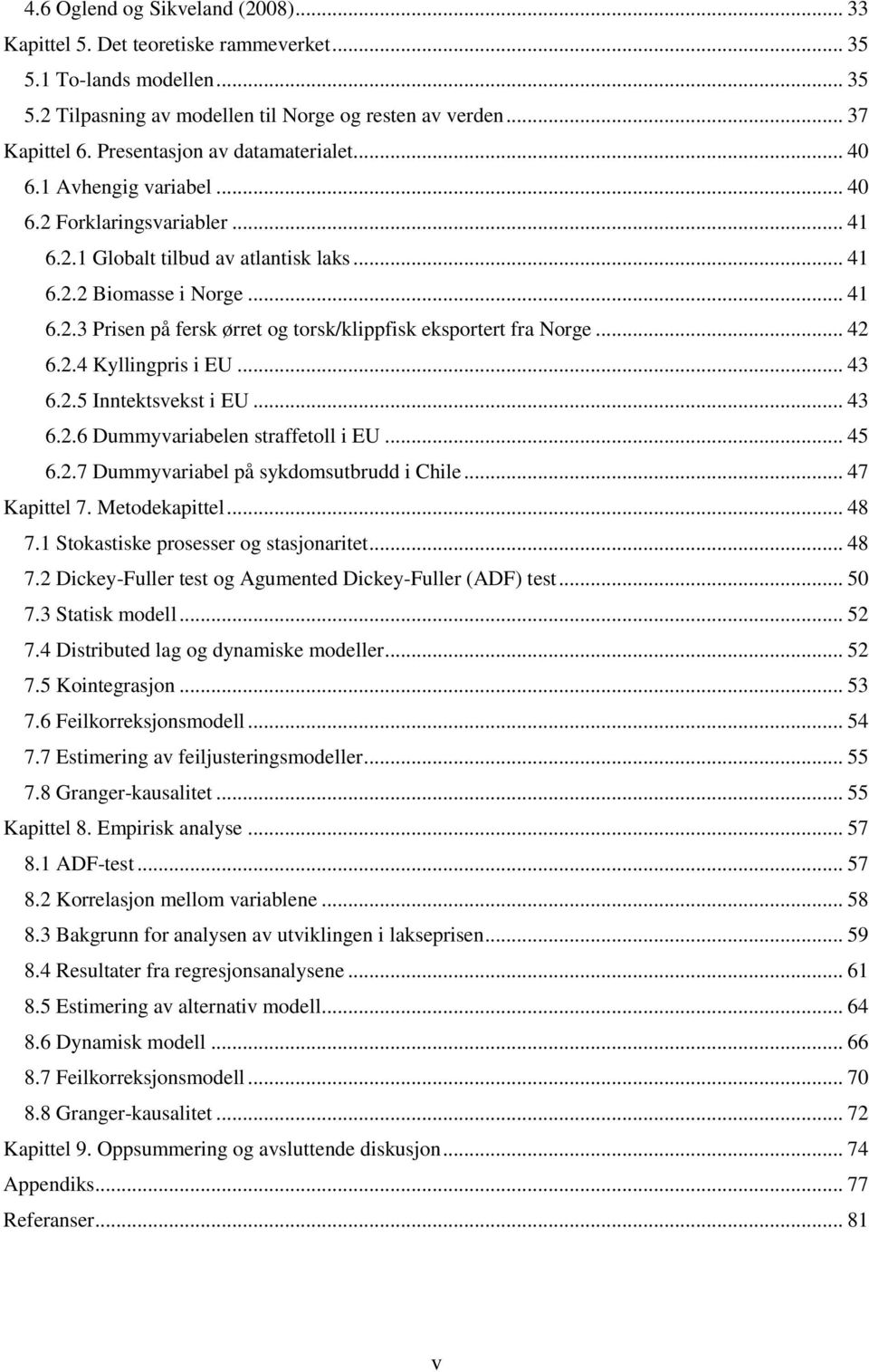 .. 42 6.2.4 Kyllingpris i EU... 43 6.2.5 Inntektsvekst i EU... 43 6.2.6 Dummyvariabelen straffetoll i EU... 45 6.2.7 Dummyvariabel på sykdomsutbrudd i Chile... 47 Kapittel 7. Metodekapittel... 48 7.