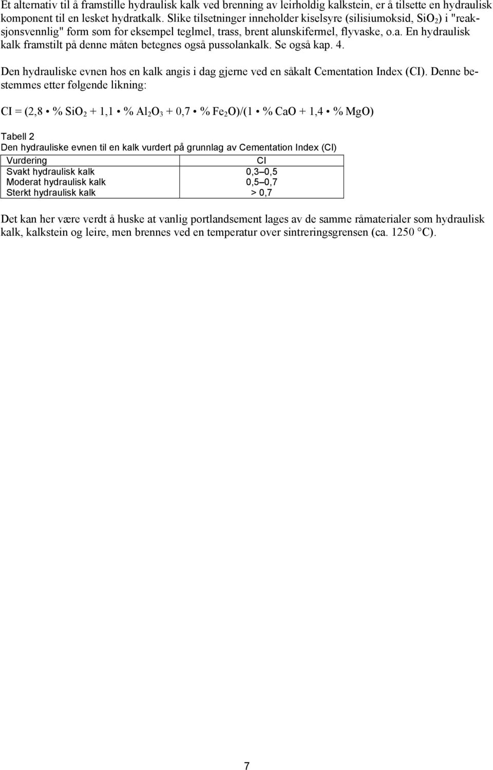Se også kap. 4. Den hydrauliske evnen hos en kalk angis i dag gjerne ved en såkalt Cementation Index (CI).