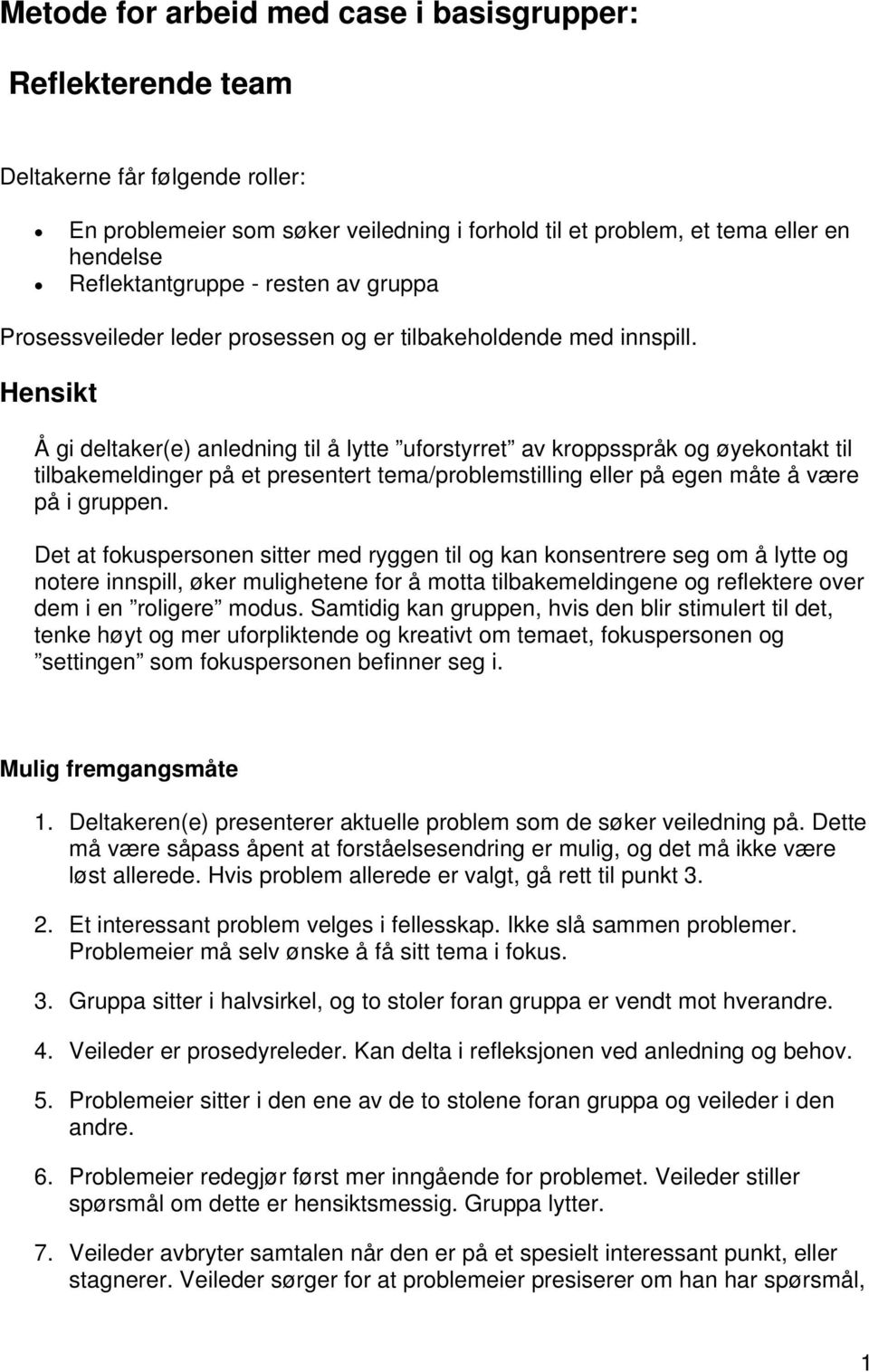 Hensikt Å gi deltaker(e) anledning til å lytte uforstyrret av kroppsspråk og øyekontakt til tilbakemeldinger på et presentert tema/problemstilling eller på egen måte å være på i gruppen.