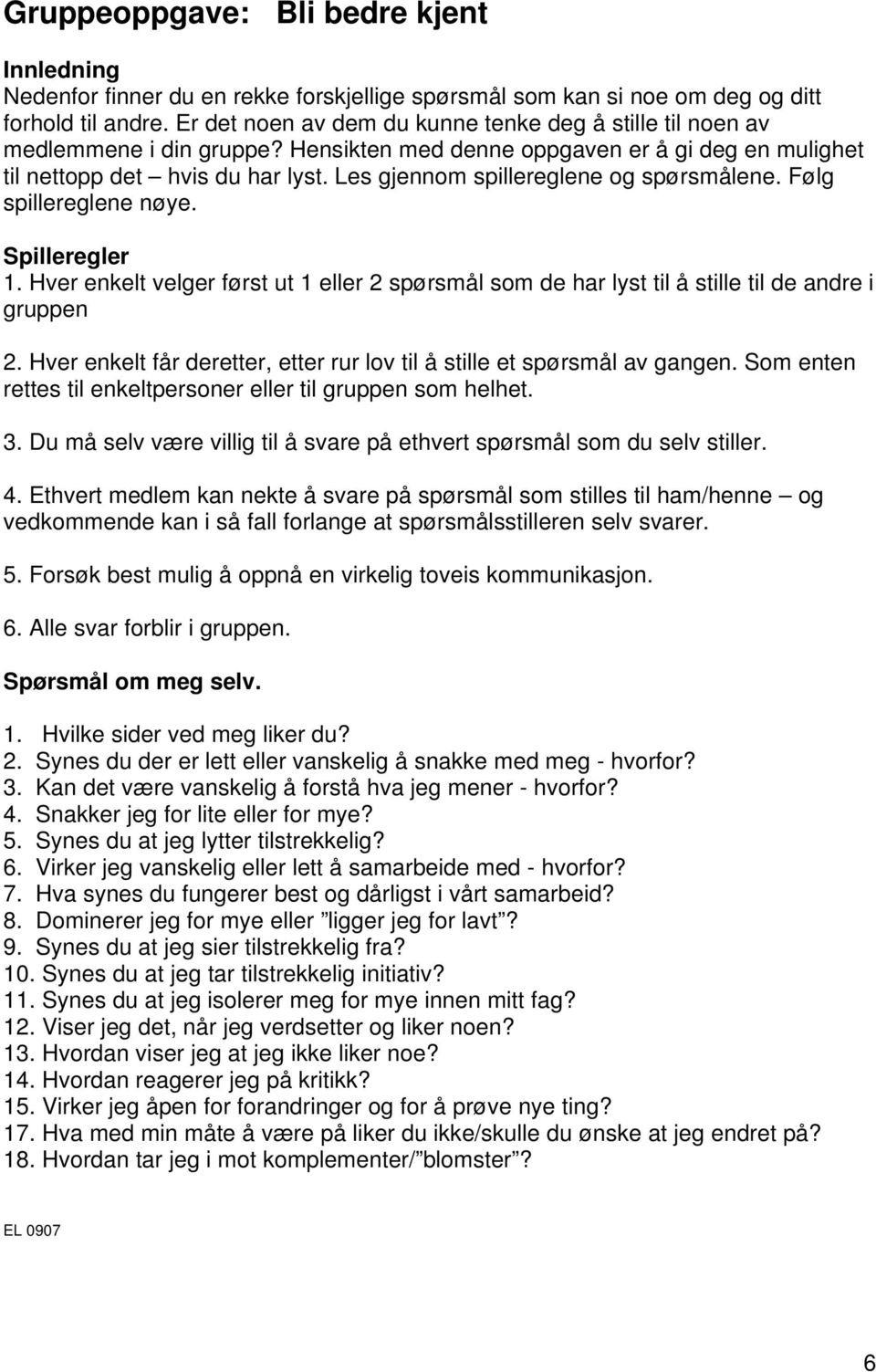 Les gjennom spillereglene og spørsmålene. Følg spillereglene nøye. Spilleregler 1. Hver enkelt velger først ut 1 eller 2 spørsmål som de har lyst til å stille til de andre i gruppen 2.