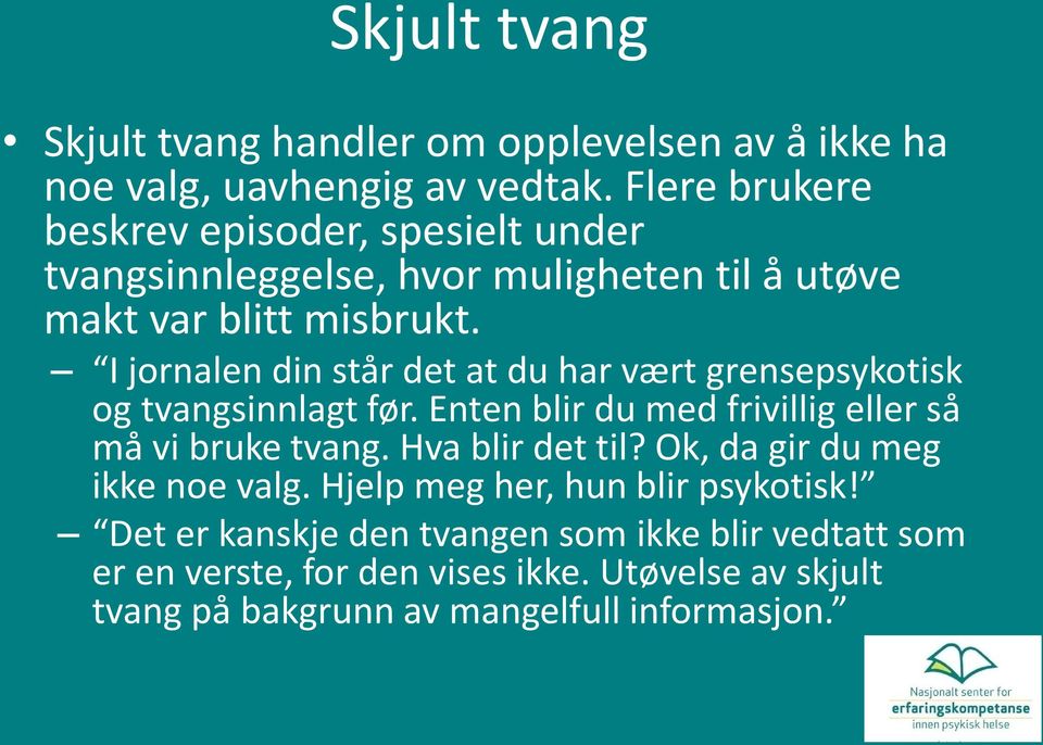 I jornalen din står det at du har vært grensepsykotisk og tvangsinnlagt før. Enten blir du med frivillig eller så må vi bruke tvang.