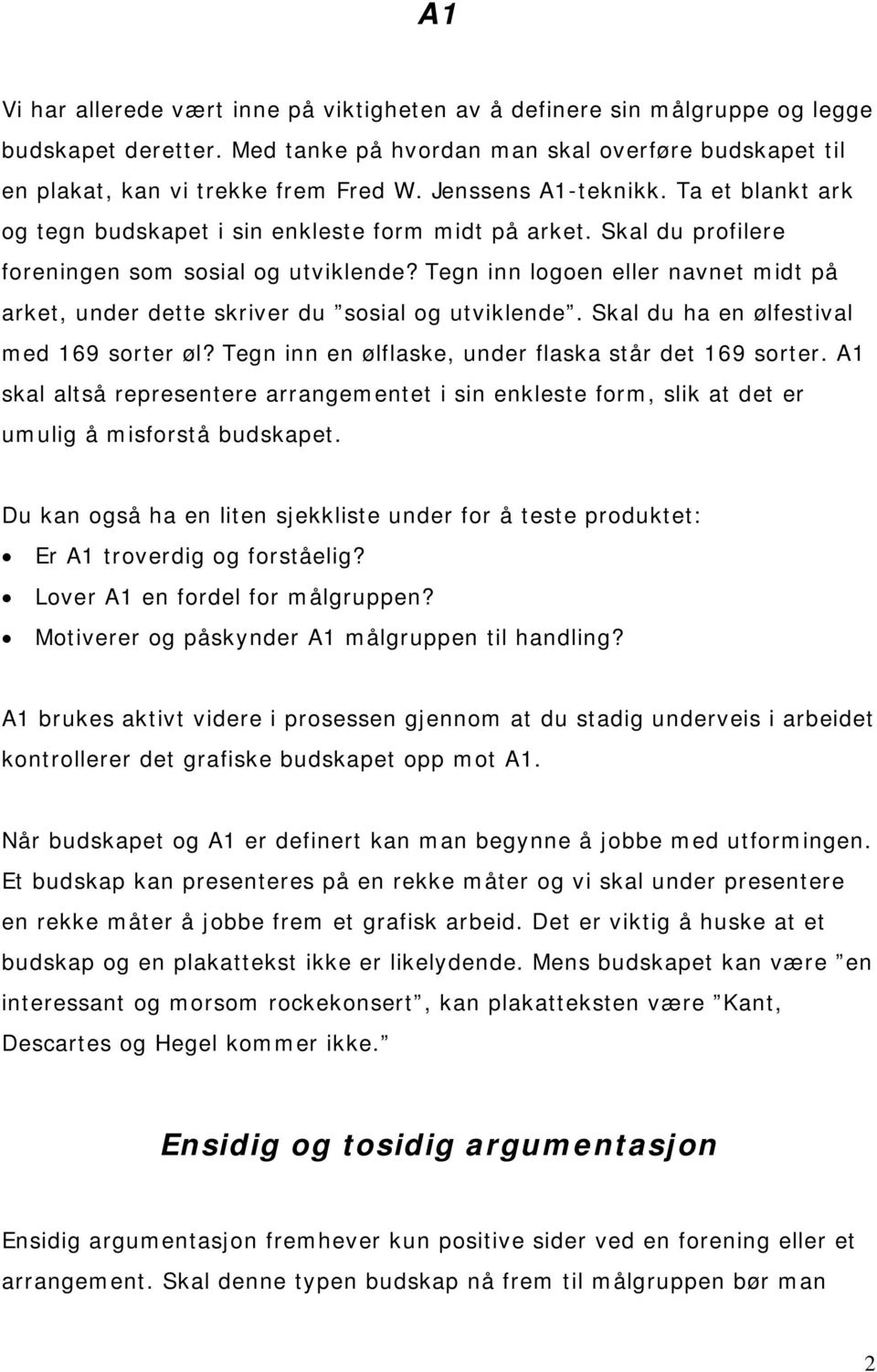 Tegn inn logoen eller navnet midt på arket, under dette skriver du sosial og utviklende. Skal du ha en ølfestival med 169 sorter øl? Tegn inn en ølflaske, under flaska står det 169 sorter.