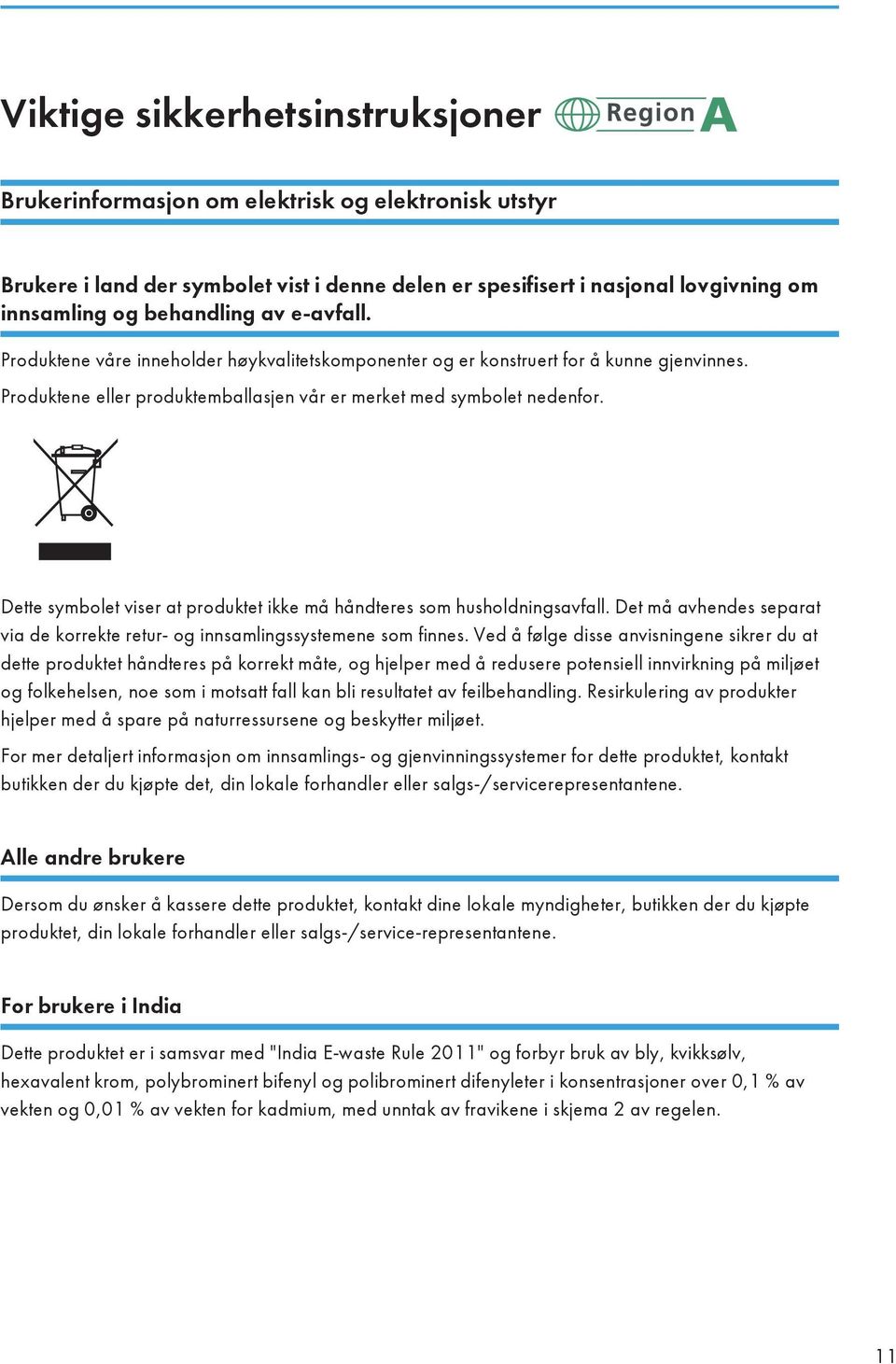 Dette symbolet viser at produktet ikke må håndteres som husholdningsavfall. Det må avhendes separat via de korrekte retur- og innsamlingssystemene som finnes.