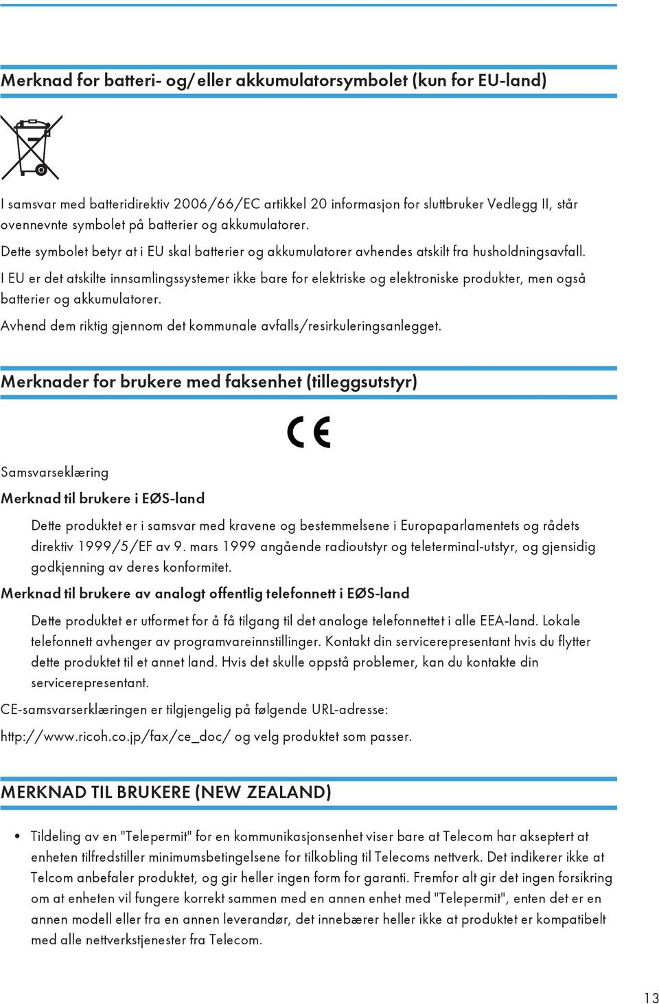 I EU er det atskilte innsamlingssystemer ikke bare for elektriske og elektroniske produkter, men også batterier og akkumulatorer.