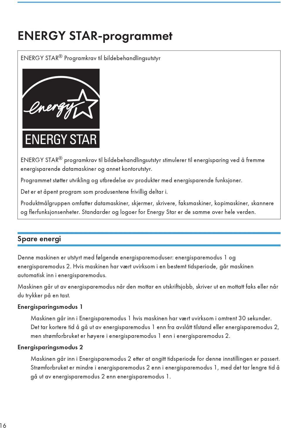 Produktmålgruppen omfatter datamaskiner, skjermer, skrivere, faksmaskiner, kopimaskiner, skannere og flerfunksjonsenheter. Standarder og logoer for Energy Star er de samme over hele verden.