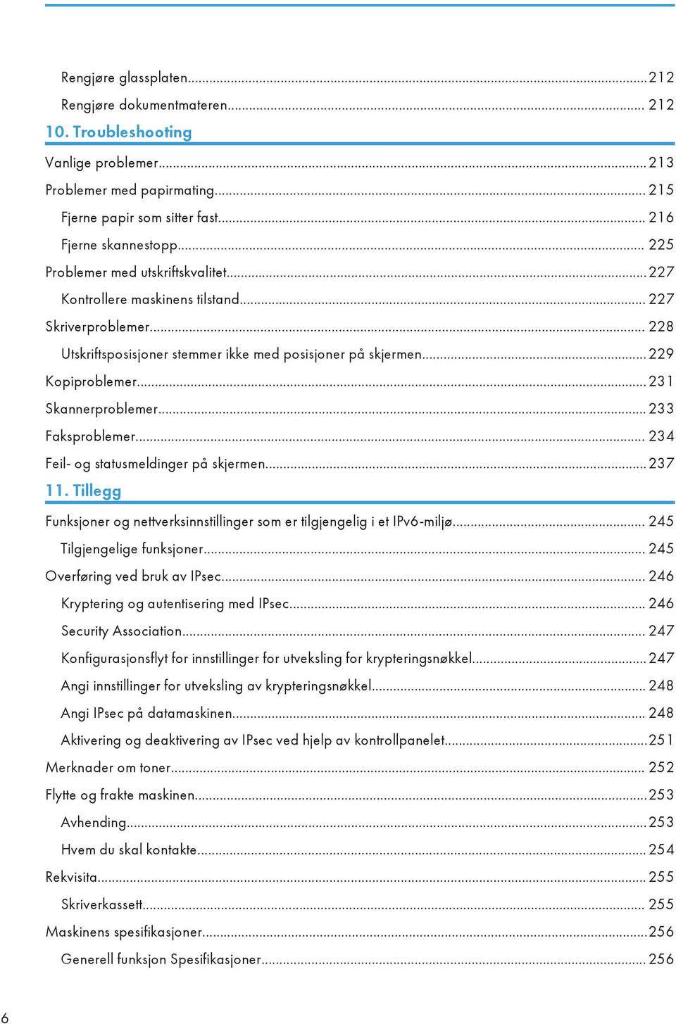 ..231 Skannerproblemer...233 Faksproblemer... 234 Feil- og statusmeldinger på skjermen...237 11. Tillegg Funksjoner og nettverksinnstillinger som er tilgjengelig i et IPv6-miljø.