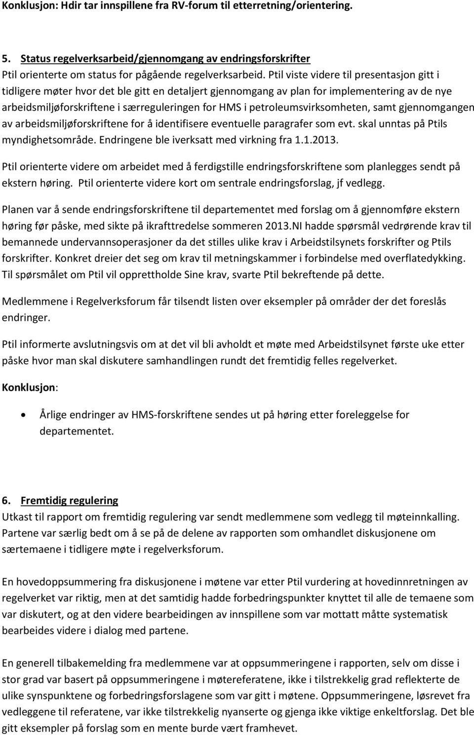 petroleumsvirksomheten, samt gjennomgangen av arbeidsmiljøforskriftene for å identifisere eventuelle paragrafer som evt. skal unntas på Ptils myndighetsområde.