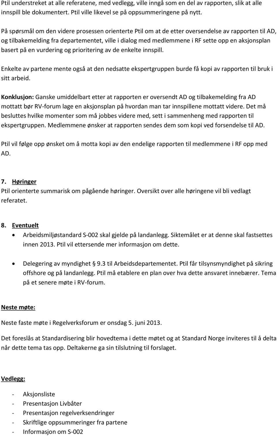 basert på en vurdering og prioritering av de enkelte innspill. Enkelte av partene mente også at den nedsatte ekspertgruppen burde få kopi av rapporten til bruk i sitt arbeid.