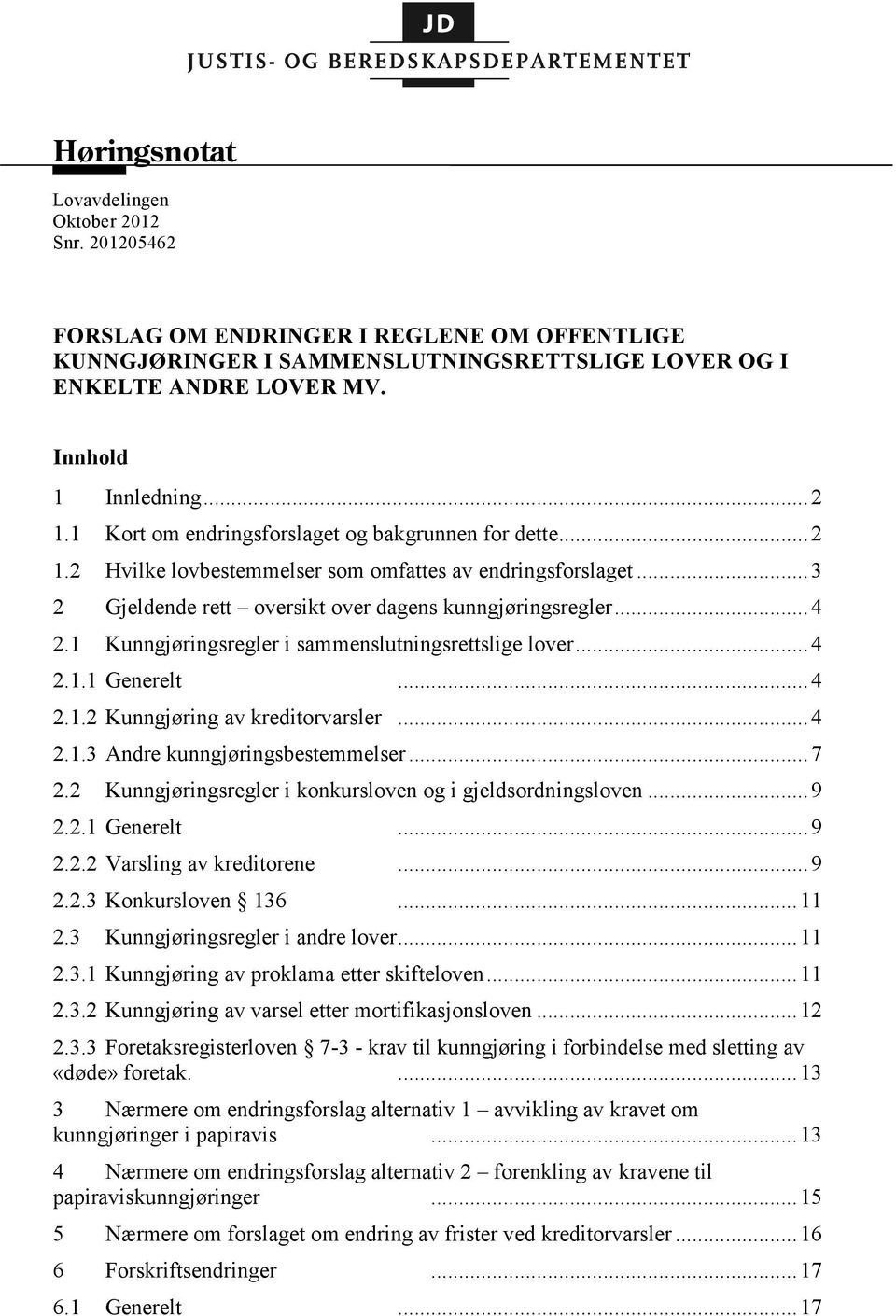 1 Kunngjøringsregler i sammenslutningsrettslige lover... 4 2.1.1 Generelt... 4 2.1.2 Kunngjøring av kreditorvarsler... 4 2.1.3 Andre kunngjøringsbestemmelser... 7 2.