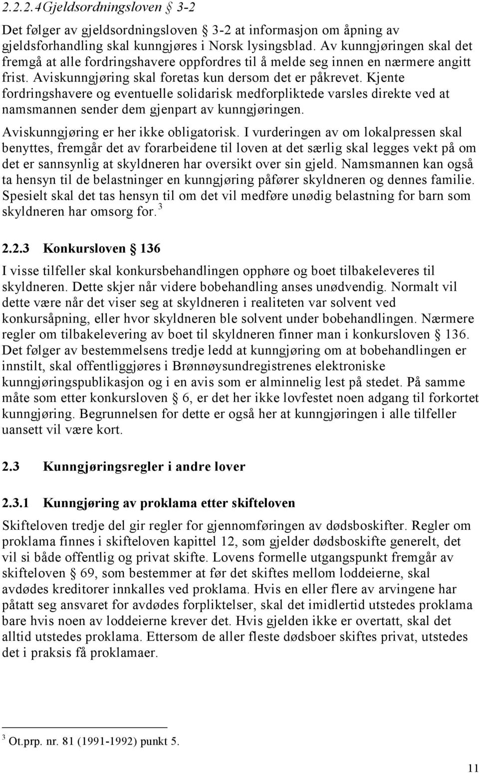 Kjente fordringshavere og eventuelle solidarisk medforpliktede varsles direkte ved at namsmannen sender dem gjenpart av kunngjøringen. Aviskunngjøring er her ikke obligatorisk.