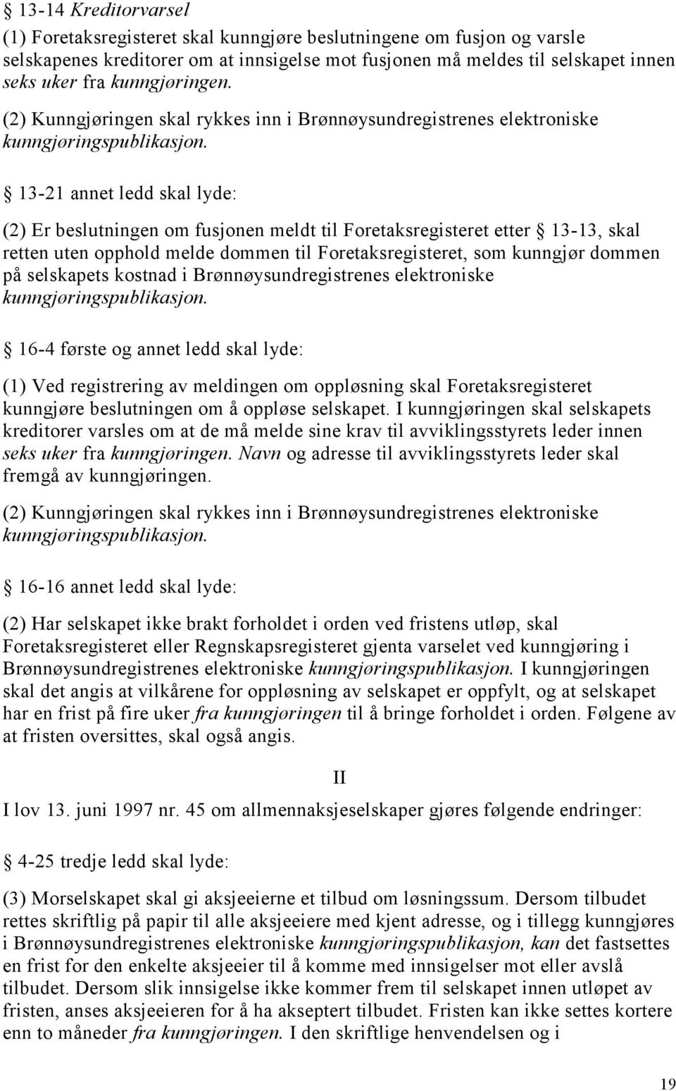 13-21 annet ledd skal lyde: (2) Er beslutningen om fusjonen meldt til Foretaksregisteret etter 13-13, skal retten uten opphold melde dommen til Foretaksregisteret, som kunngjør dommen på selskapets