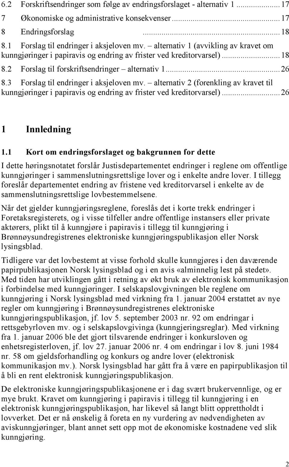 3 Forslag til endringer i aksjeloven mv. alternativ 2 (forenkling av kravet til kunngjøringer i papiravis og endring av frister ved kreditorvarsel)... 26 1 Innledning 1.