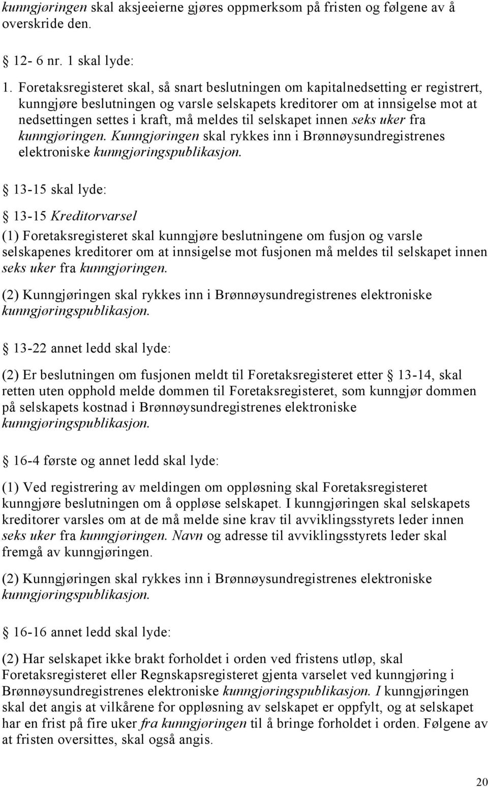 meldes til selskapet innen seks uker fra kunngjøringen. Kunngjøringen skal rykkes inn i Brønnøysundregistrenes elektroniske kunngjøringspublikasjon.