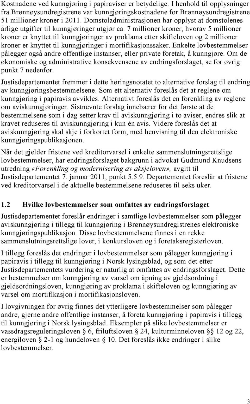 7 millioner kroner, hvorav 5 millioner kroner er knyttet til kunngjøringer av proklama etter skifteloven og 2 millioner kroner er knyttet til kunngjøringer i mortifikasjonssaker.