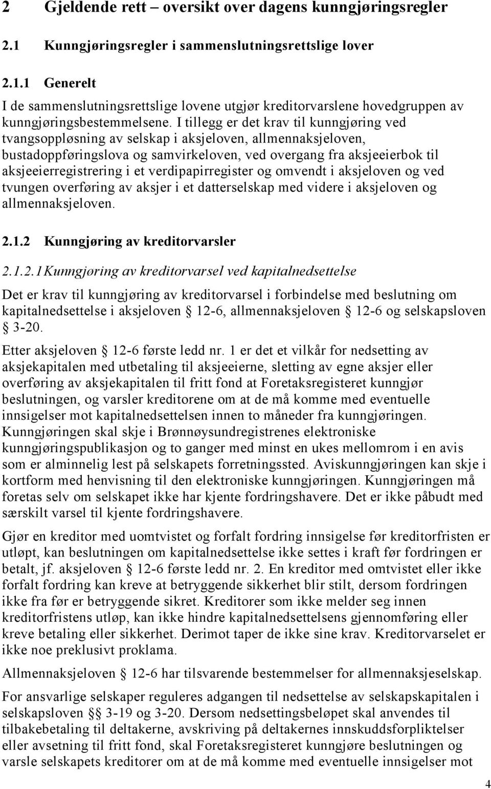 et verdipapirregister og omvendt i aksjeloven og ved tvungen overføring av aksjer i et datterselskap med videre i aksjeloven og allmennaksjeloven. 2.