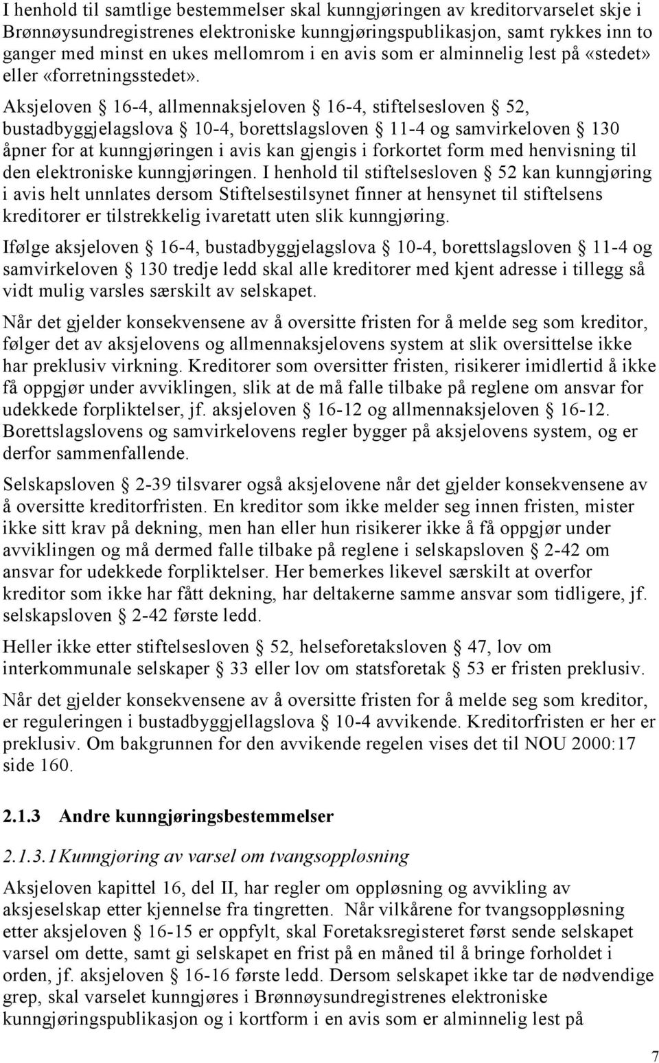 Aksjeloven 16-4, allmennaksjeloven 16-4, stiftelsesloven 52, bustadbyggjelagslova 10-4, borettslagsloven 11-4 og samvirkeloven 130 åpner for at kunngjøringen i avis kan gjengis i forkortet form med