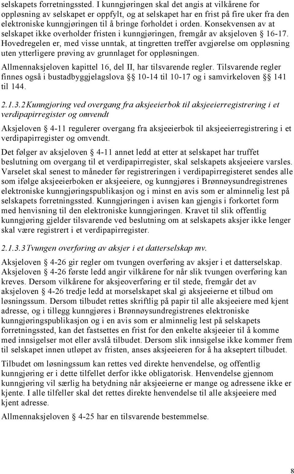 Konsekvensen av at selskapet ikke overholder fristen i kunngjøringen, fremgår av aksjeloven 16-17.