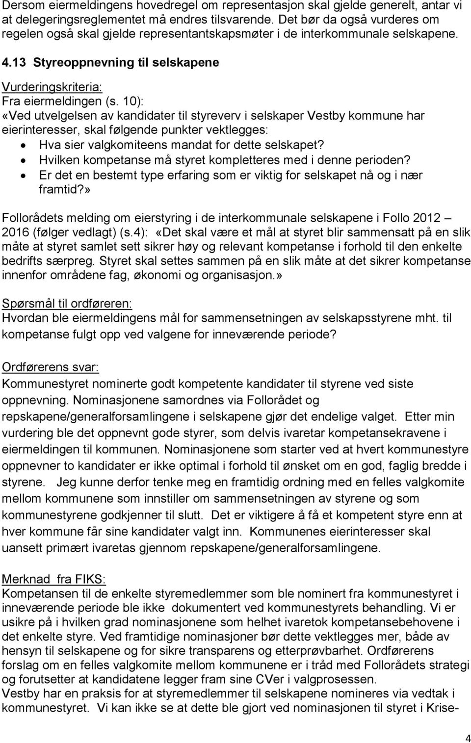 10): «Ved utvelgelsen av kandidater til styreverv i selskaper Vestby kommune har eierinteresser, skal følgende punkter vektlegges: Hva sier valgkomiteens mandat for dette selskapet?