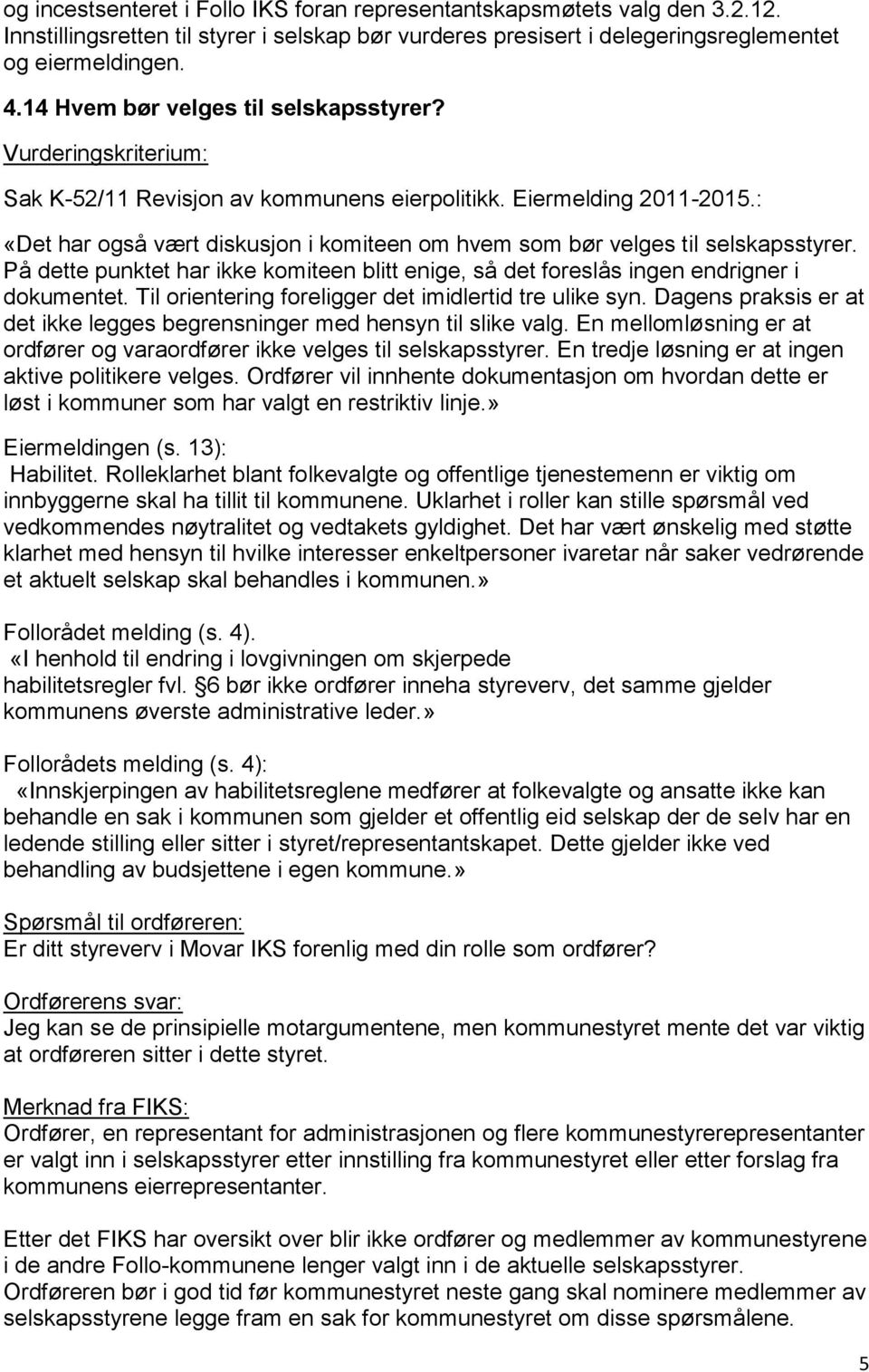 : «Det har også vært diskusjon i komiteen om hvem som bør velges til selskapsstyrer. På dette punktet har ikke komiteen blitt enige, så det foreslås ingen endrigner i dokumentet.