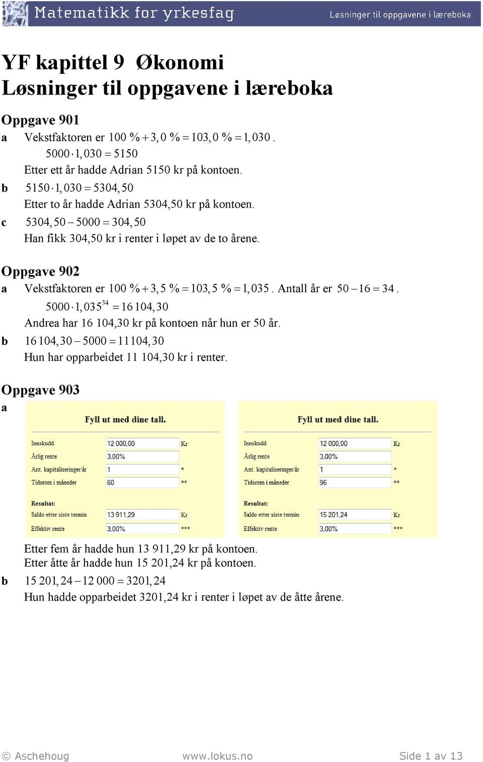 Oppgave 902 a Vekstfaktoren er 100 % + 3,5 % = 103,5 % = 1, 035. Antall år er 50 16 = 34. 34 5000 1, 035 = 16 104,30 Andrea har 16 104,30 kr på kontoen når hun er 50 år.