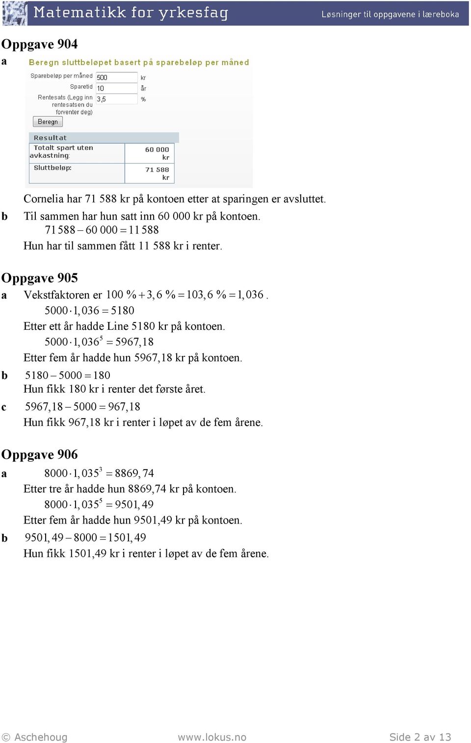 5180 5000 = 180 Hun fikk 180 kr i renter det første året. c 5967,18 5000 = 967,18 Hun fikk 967,18 kr i renter i løpet av de fem årene.