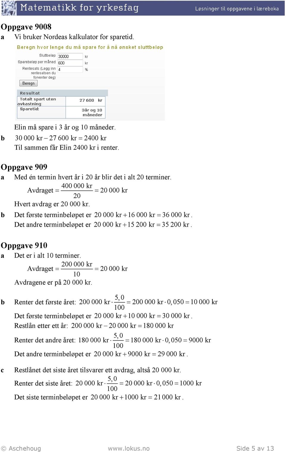 Det andre termineløpet er 20 000 kr + 15 200 kr = 35 200 kr. Oppgave 910 a Det er i alt 10 terminer. 200 000 kr Avdraget = = 10 Avdragene er på 20 000 kr.