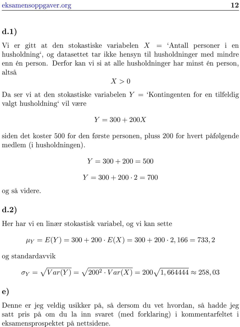 koster 500 for den første personen, pluss 200 for hvert påfølgende medlem (i husholdningen). Y = 300 + 200 = 500 og så videre. Y = 300 + 200 2 = 700 d.