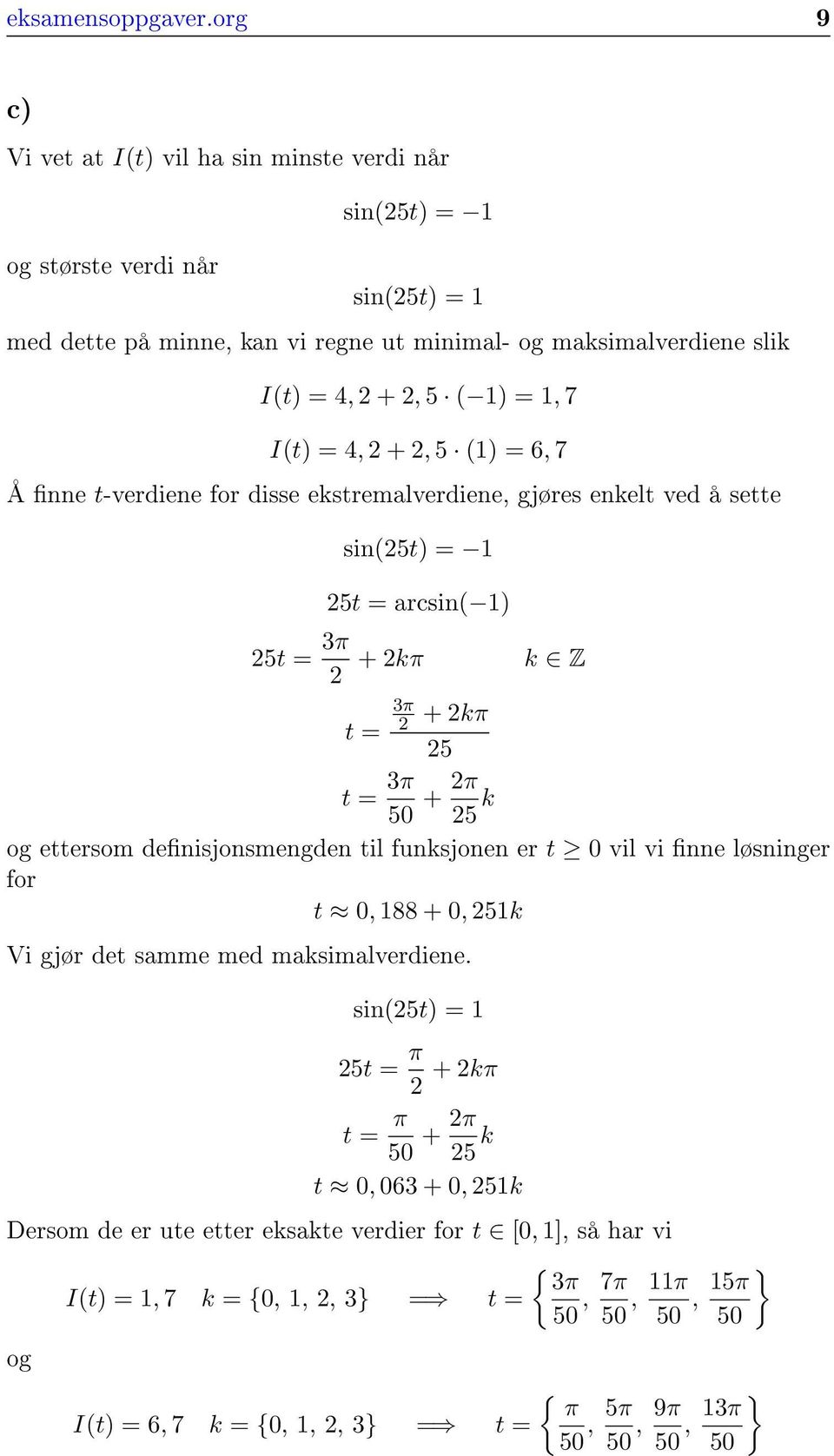 I(t) = 4, 2 + 2, 5 (1) = 6, 7 Å nne t-verdiene for disse ekstremalverdiene, gjøres enkelt ved å sette sin(25t) = 1 25t = arcsin( 1) 25t = 3π 2 + 2kπ k Z 3π 2 t = + 2kπ 25 t = 3π 50 + 2π 25 k og