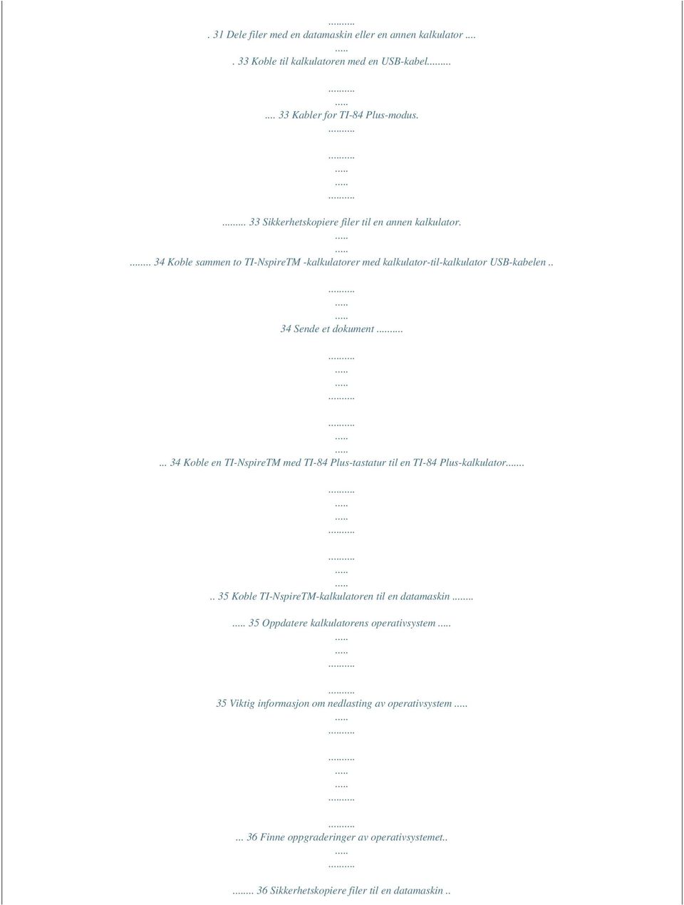. 34 Sende et dokument... 34 Koble en TI-NspireTM med TI-84 Plus-tastatur til en TI-84 Plus-kalkulator.... 35 Koble TI-NspireTM-kalkulatoren til en datamaskin.