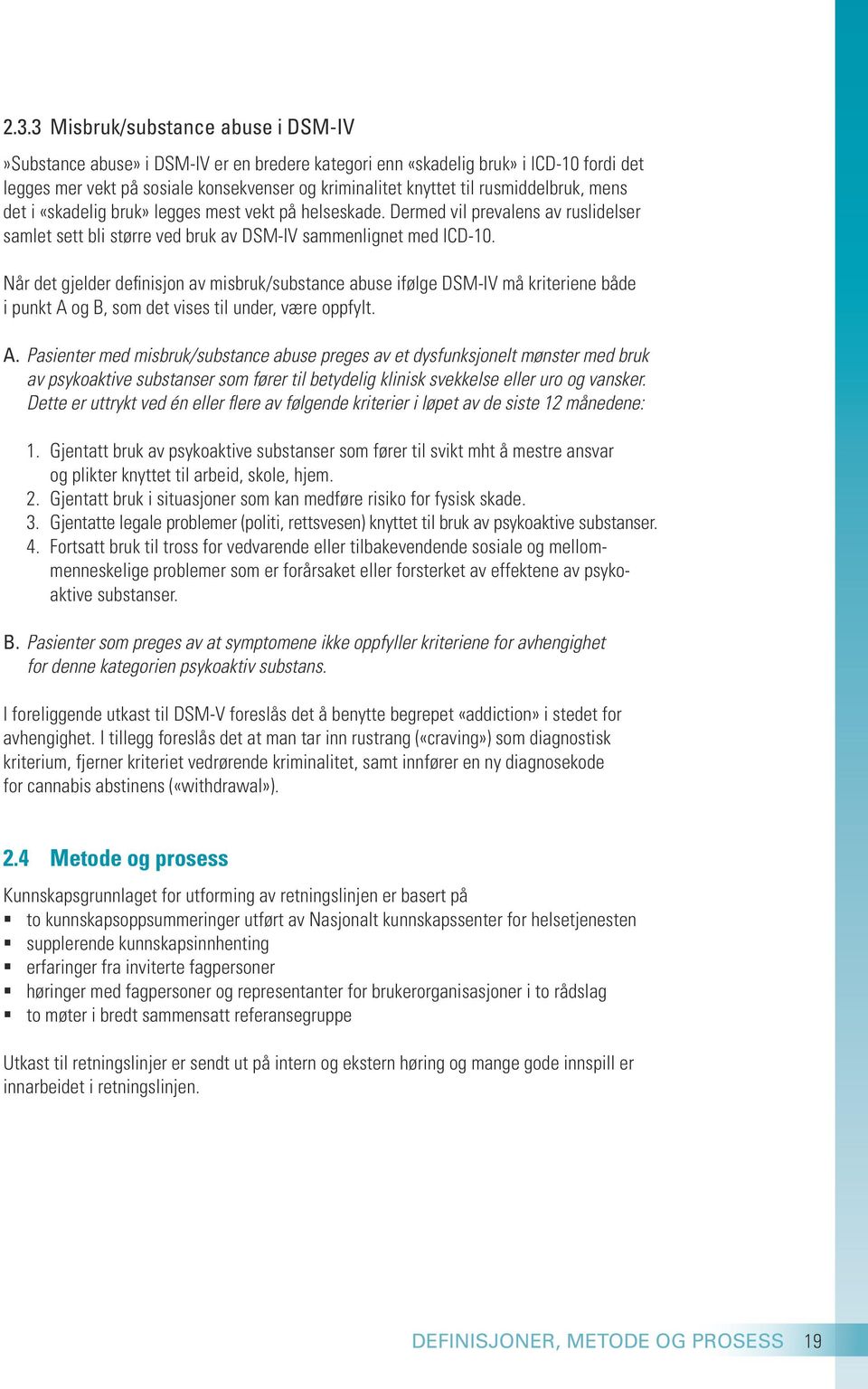 Når det gjelder definisjon av misbruk/substance abuse ifølge DSM IV må kriteriene både i punkt A 