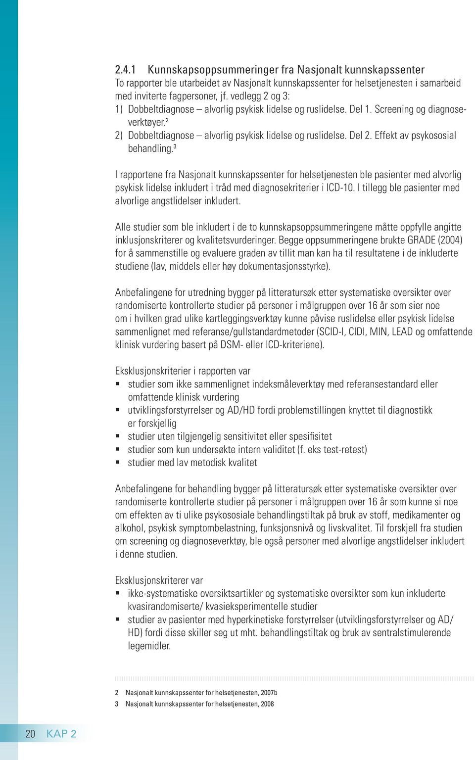 Effekt av psykososial behandling. 3 I rapportene fra Nasjonalt kunnskapssenter for helsetjenesten ble pasienter med alvorlig psykisk lidelse inkludert i tråd med diagnosekriterier i ICD 10.