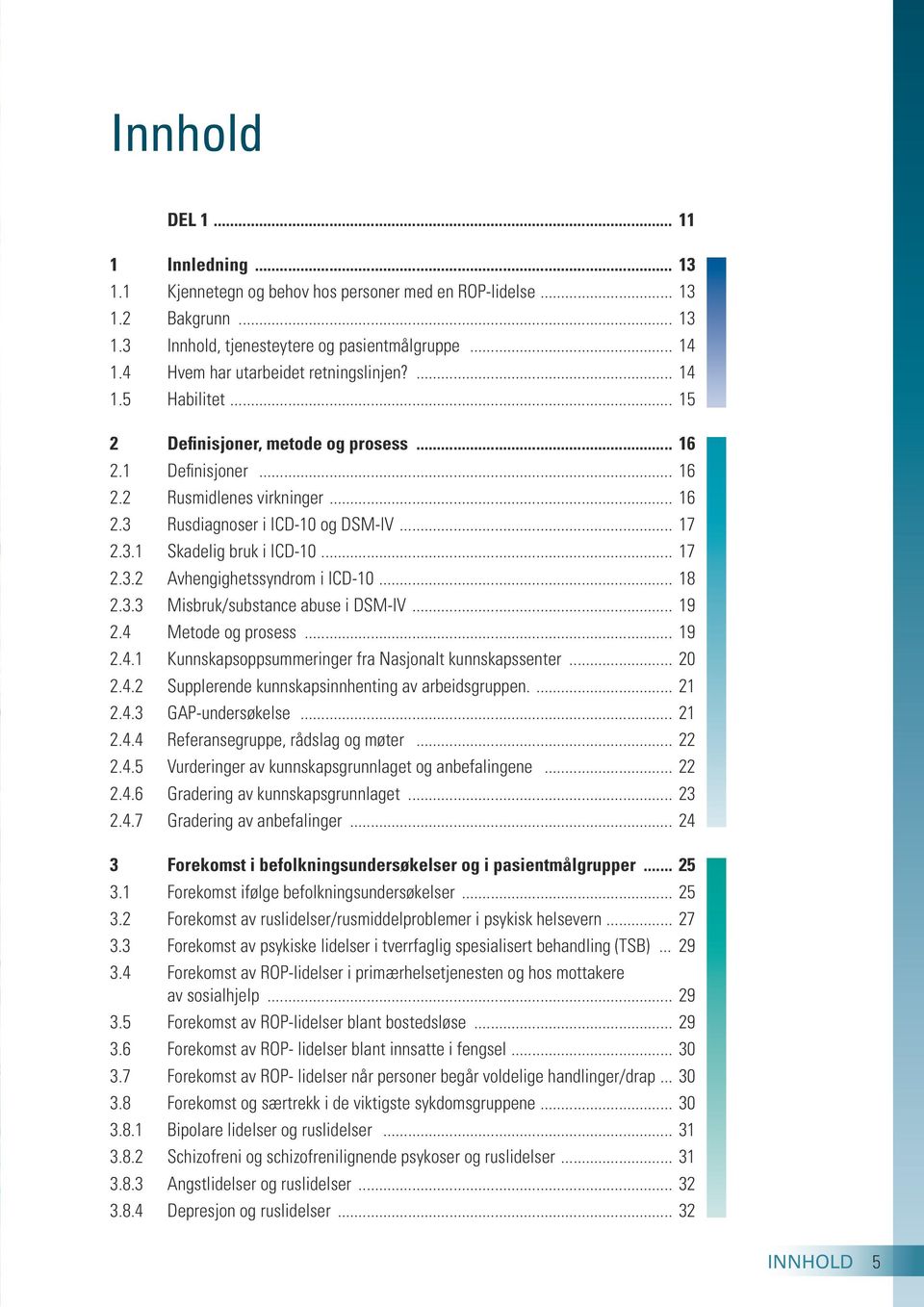 .. 17 2.3.1 Skadelig bruk i ICD 10... 17 2.3.2 Avhengighetssyndrom i ICD 10... 18 2.3.3 Misbruk/substance abuse i DSM IV... 19 2.4 Metode og prosess... 19 2.4.1 Kunnskapsoppsummeringer fra Nasjonalt kunnskapssenter.