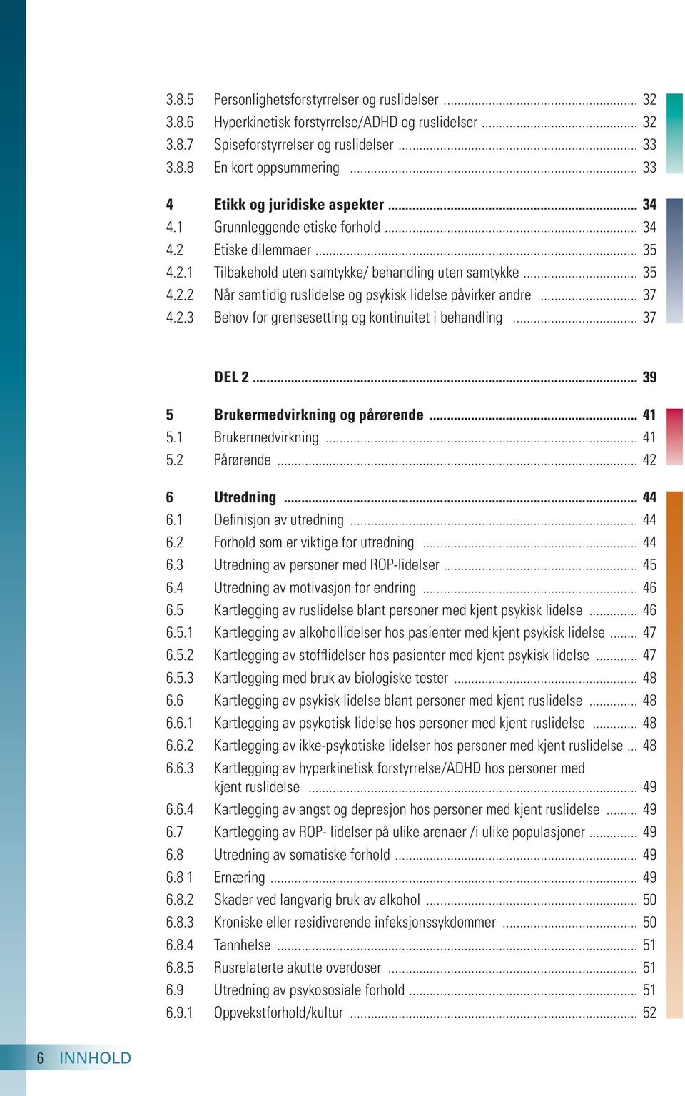 .. 37 4.2.3 Behov for grensesetting og kontinuitet i behandling... 37 DEL 2... 39 5 Brukermedvirkning og pårørende... 41 5.1 Brukermedvirkning... 41 5.2 Pårørende... 42 6 Utredning... 44 6.