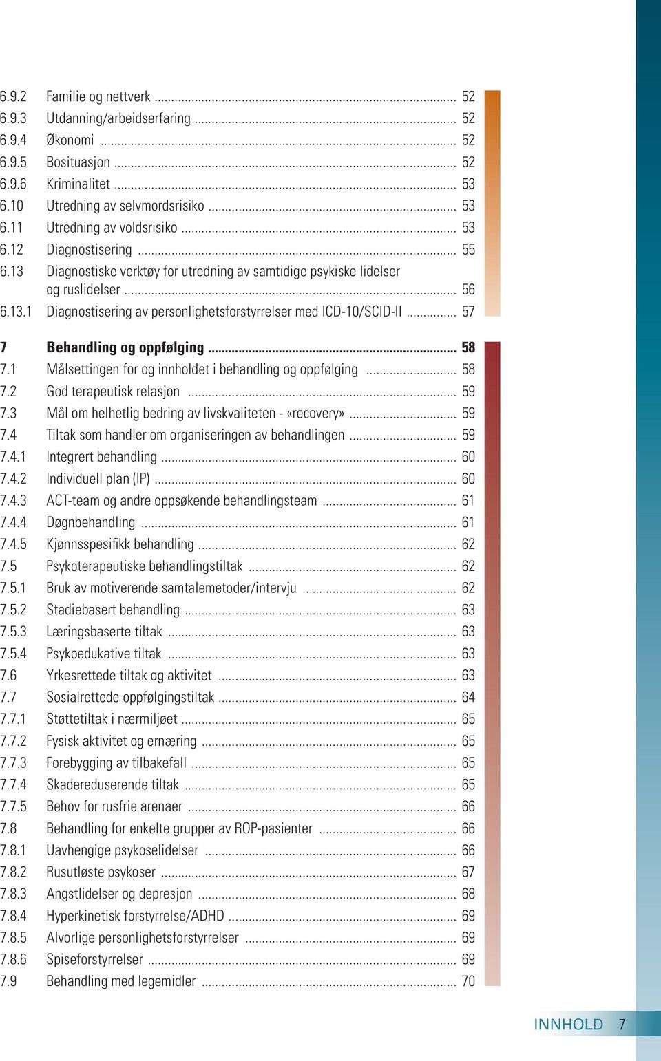 .. 57 7 Behandling og oppfølging... 58 7.1 Målsettingen for og innholdet i behandling og oppfølging... 58 7.2 God terapeutisk relasjon... 59 7.3 Mål om helhetlig bedring av livskvaliteten «recovery».