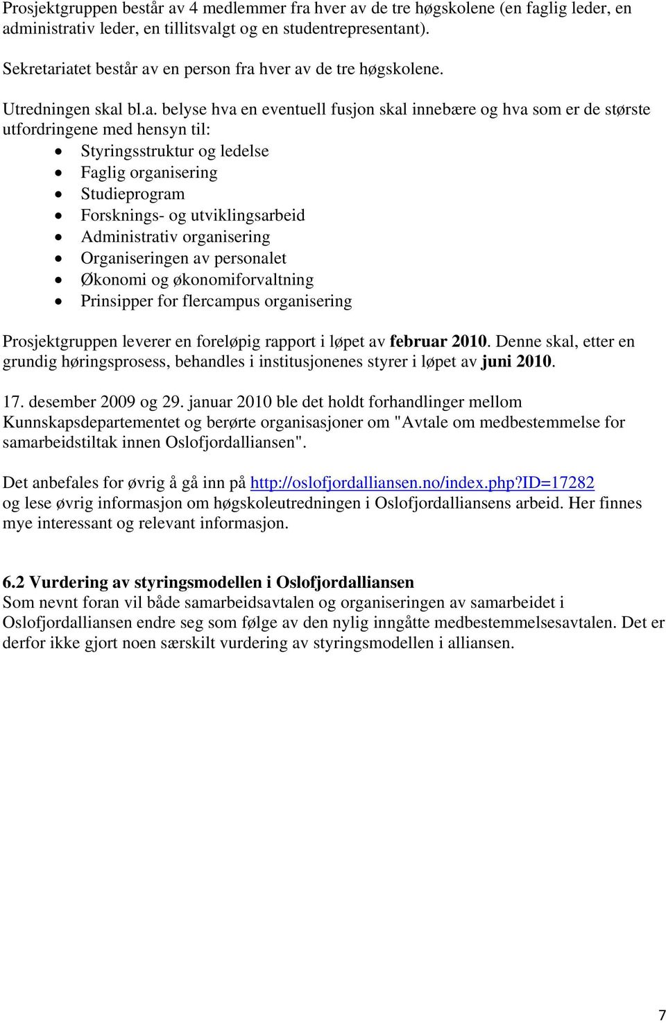 iatet består av en person fra hver av de tre høgskolene. Utredningen skal bl.a. belyse hva en eventuell fusjon skal innebære og hva som er de største utfordringene med hensyn til: Styringsstruktur og