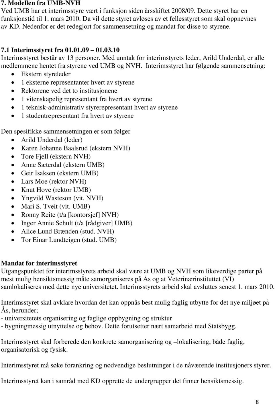 10 Interimsstyret består av 13 personer. Med unntak for interimstyrets leder, Arild Underdal, er alle medlemmene hentet fra styrene ved UMB og NVH.