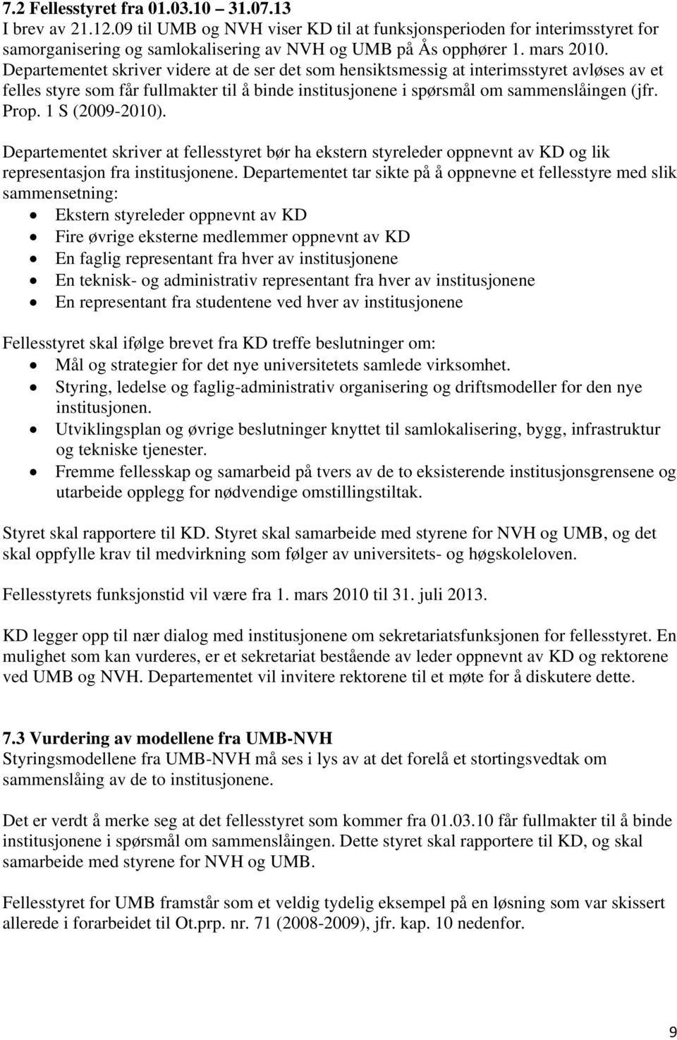 Prop. 1 S (2009-2010). Departementet skriver at fellesstyret bør ha ekstern styreleder oppnevnt av KD og lik representasjon fra institusjonene.