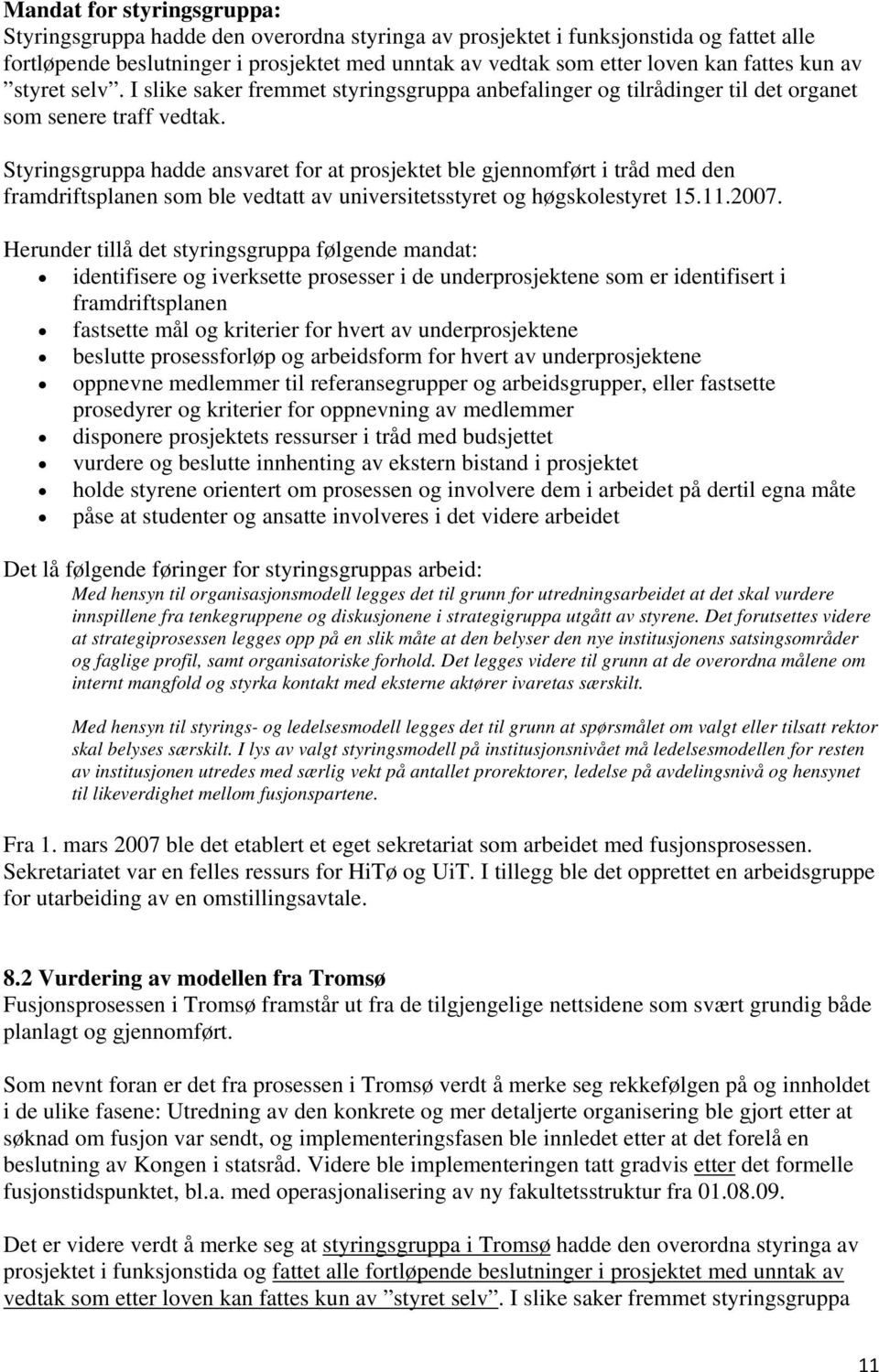 Styringsgruppa hadde ansvaret for at prosjektet ble gjennomført i tråd med den framdriftsplanen som ble vedtatt av universitetsstyret og høgskolestyret 15.11.2007.