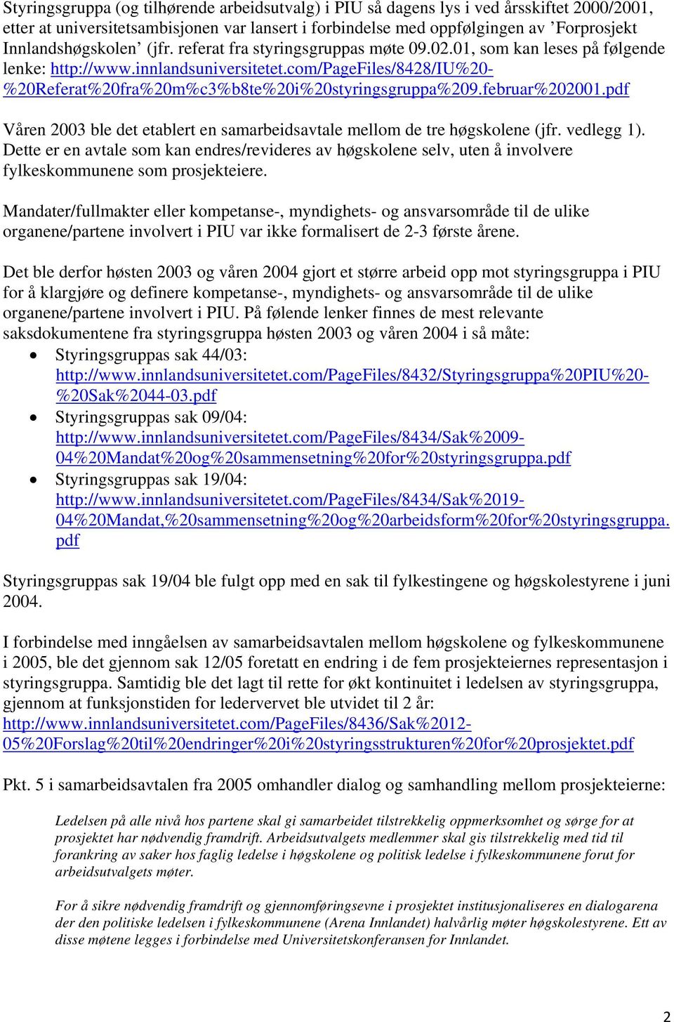 com/pagefiles/8428/iu%20- %20Referat%20fra%20m%c3%b8te%20i%20styringsgruppa%209.februar%202001.pdf Våren 2003 ble det etablert en samarbeidsavtale mellom de tre høgskolene (jfr. vedlegg 1).