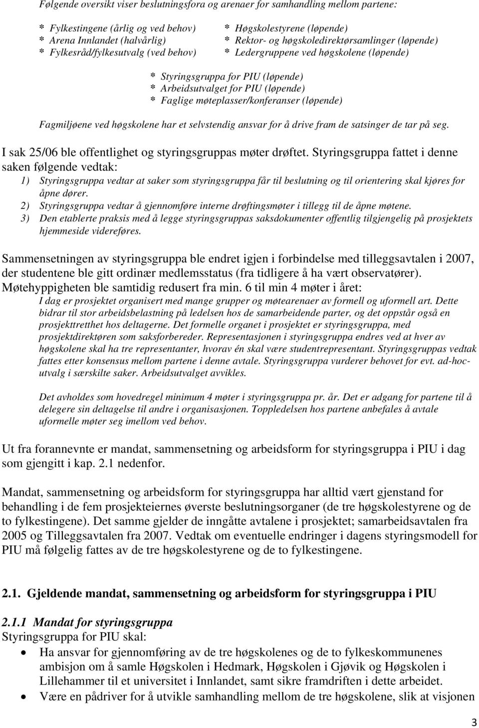 møteplasser/konferanser (løpende) Fagmiljøene ved høgskolene har et selvstendig ansvar for å drive fram de satsinger de tar på seg. I sak 25/06 ble offentlighet og styringsgruppas møter drøftet.