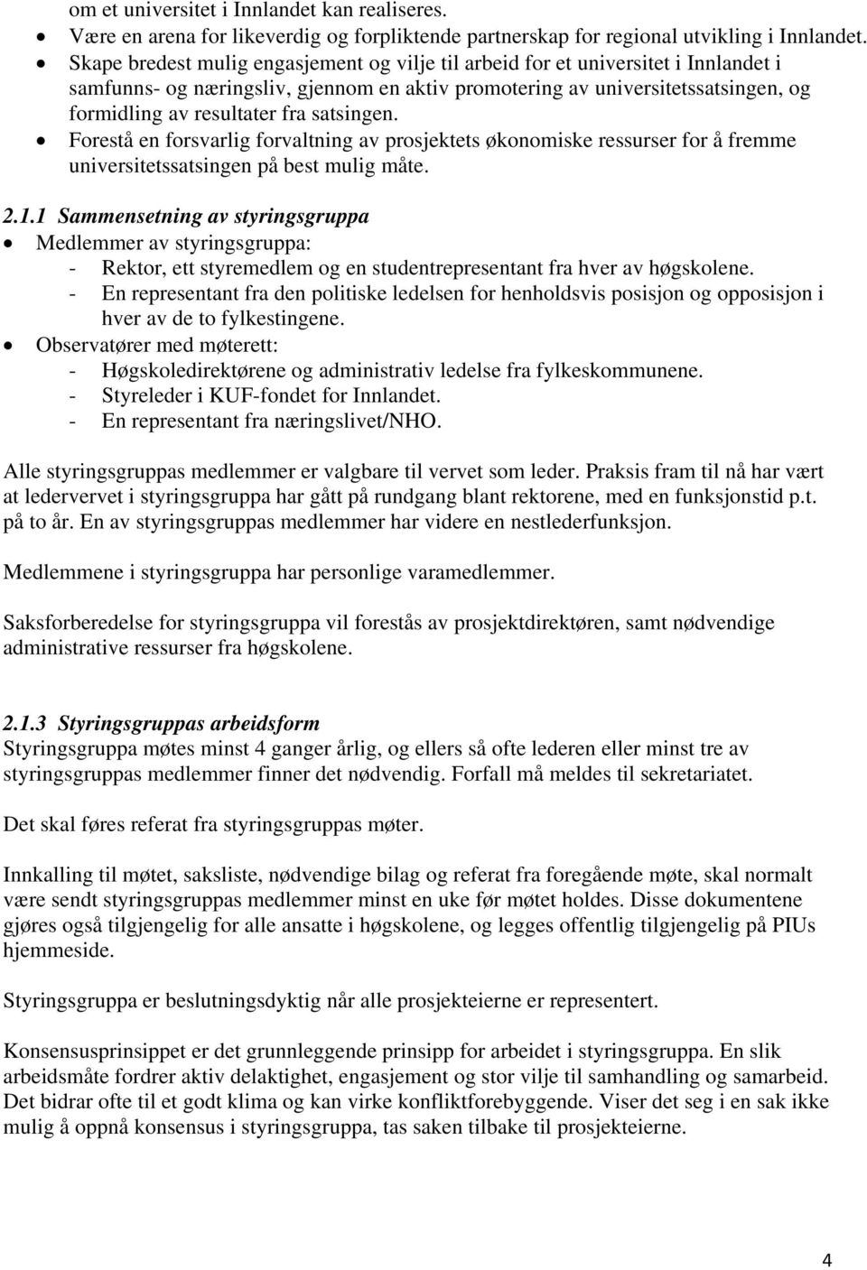 satsingen. Forestå en forsvarlig forvaltning av prosjektets økonomiske ressurser for å fremme universitetssatsingen på best mulig måte. 2.1.