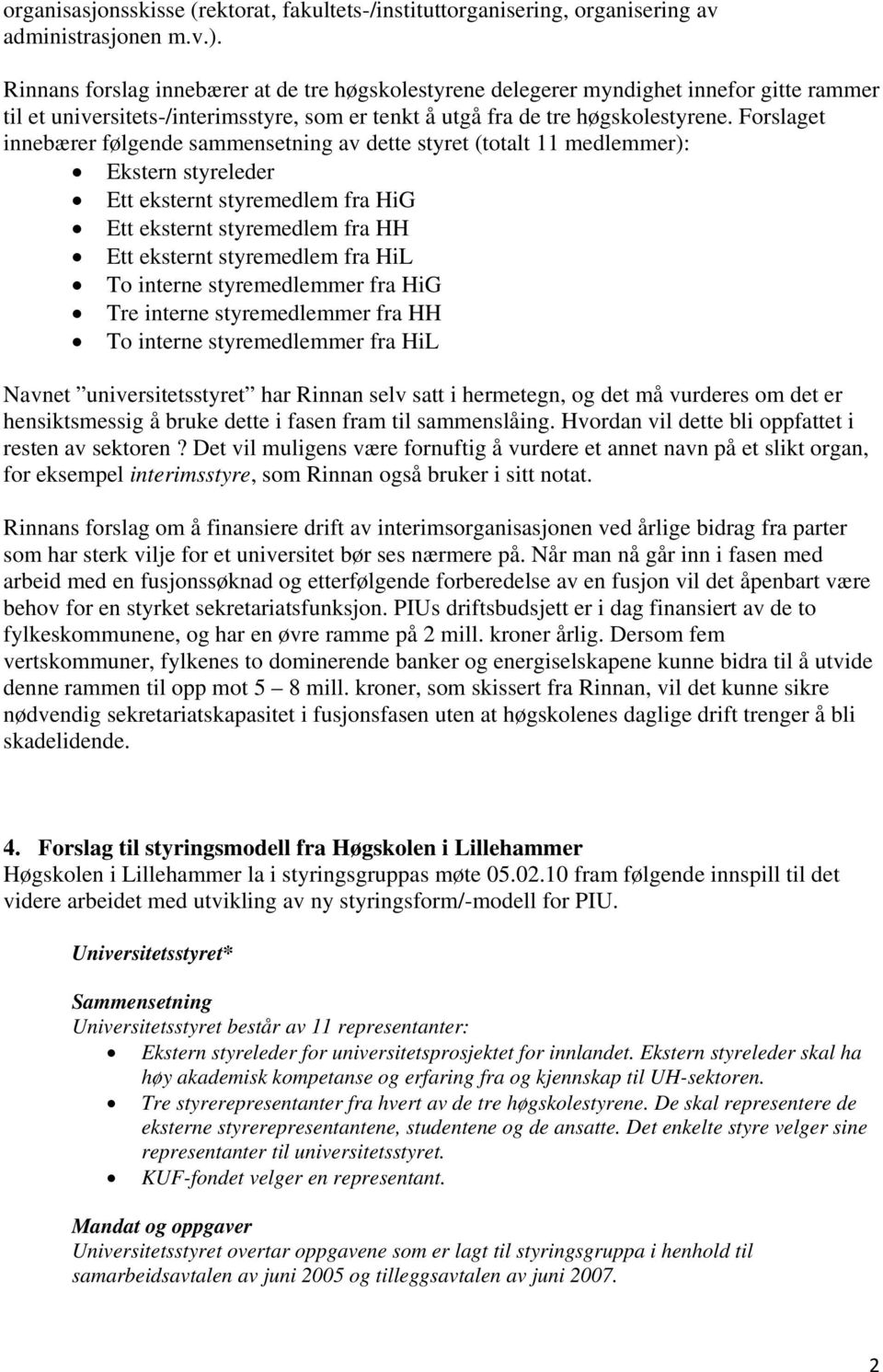 Forslaget innebærer følgende sammensetning av dette styret (totalt 11 medlemmer): Ekstern styreleder Ett eksternt styremedlem fra HiG Ett eksternt styremedlem fra HH Ett eksternt styremedlem fra HiL